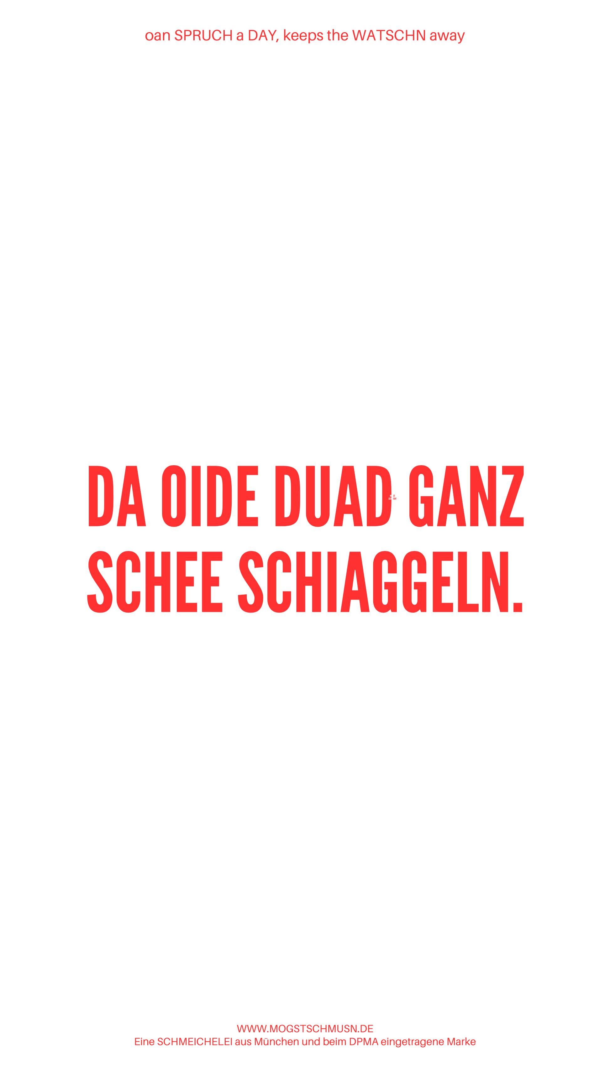 Weißes digitales Hintergrundbild mit dem bayerischen Spruch „DA OIDE DUAD GANZ SCHEE SCHIAGGELN.“in roter Schrift, darunter Website und Markenschriftzug von mogstschmusn.de