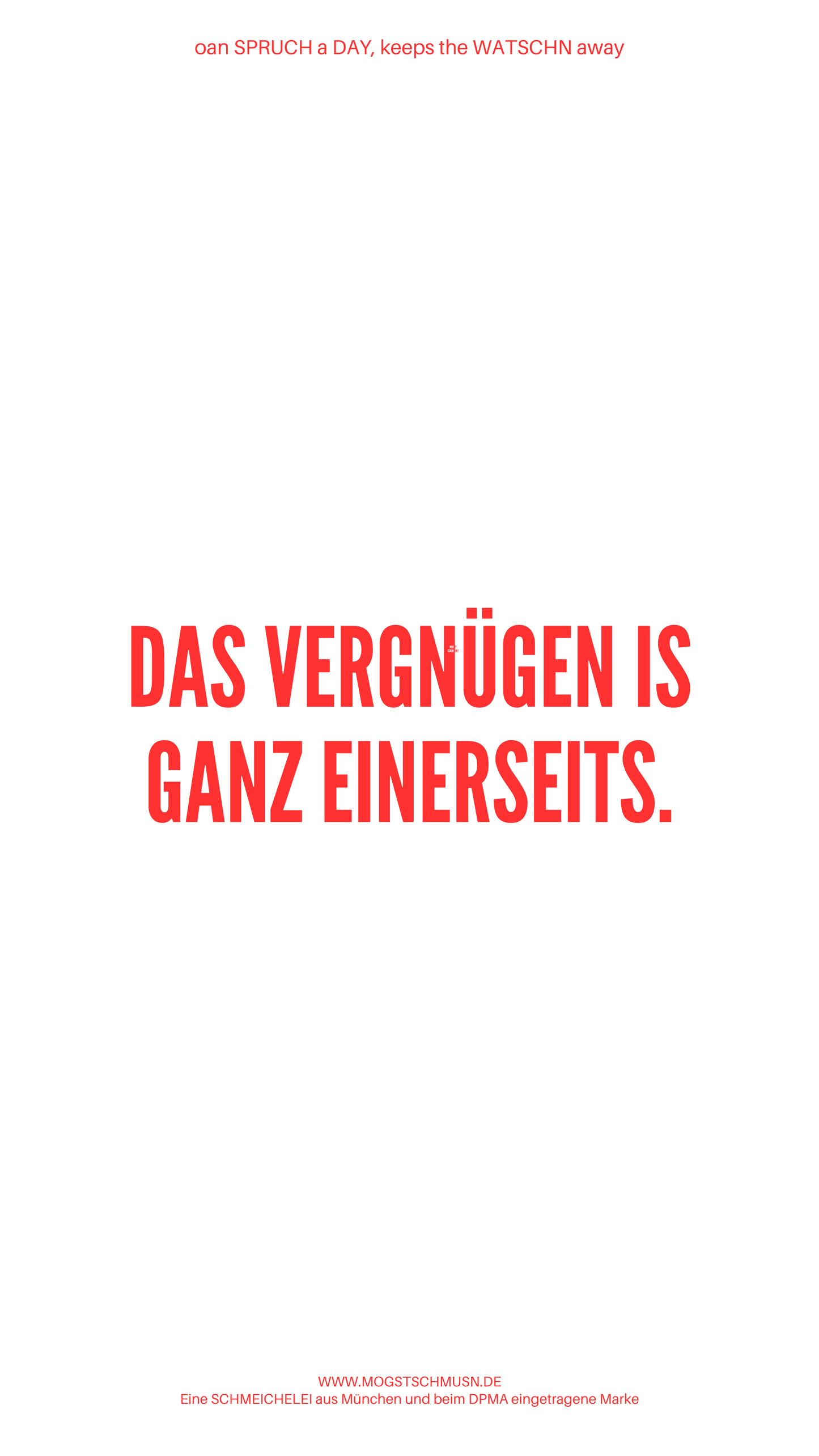 Weißes digitales Hintergrundbild mit dem bayerischen Spruch „DAS VERGNÜGEN IS GANZ EINERSEITS.“in roter Schrift, darunter Website und Markenschriftzug von mogstschmusn.de