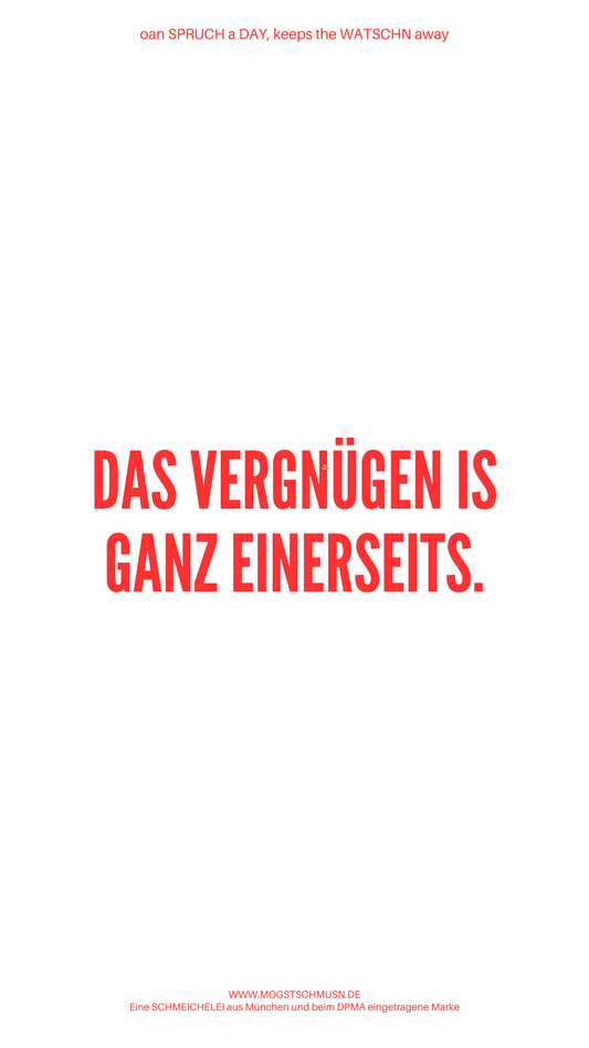 Weißes digitales Hintergrundbild mit dem bayerischen Spruch „DAS VERGNÜGEN IS GANZ EINERSEITS.“in roter Schrift, darunter Website und Markenschriftzug von mogstschmusn.de