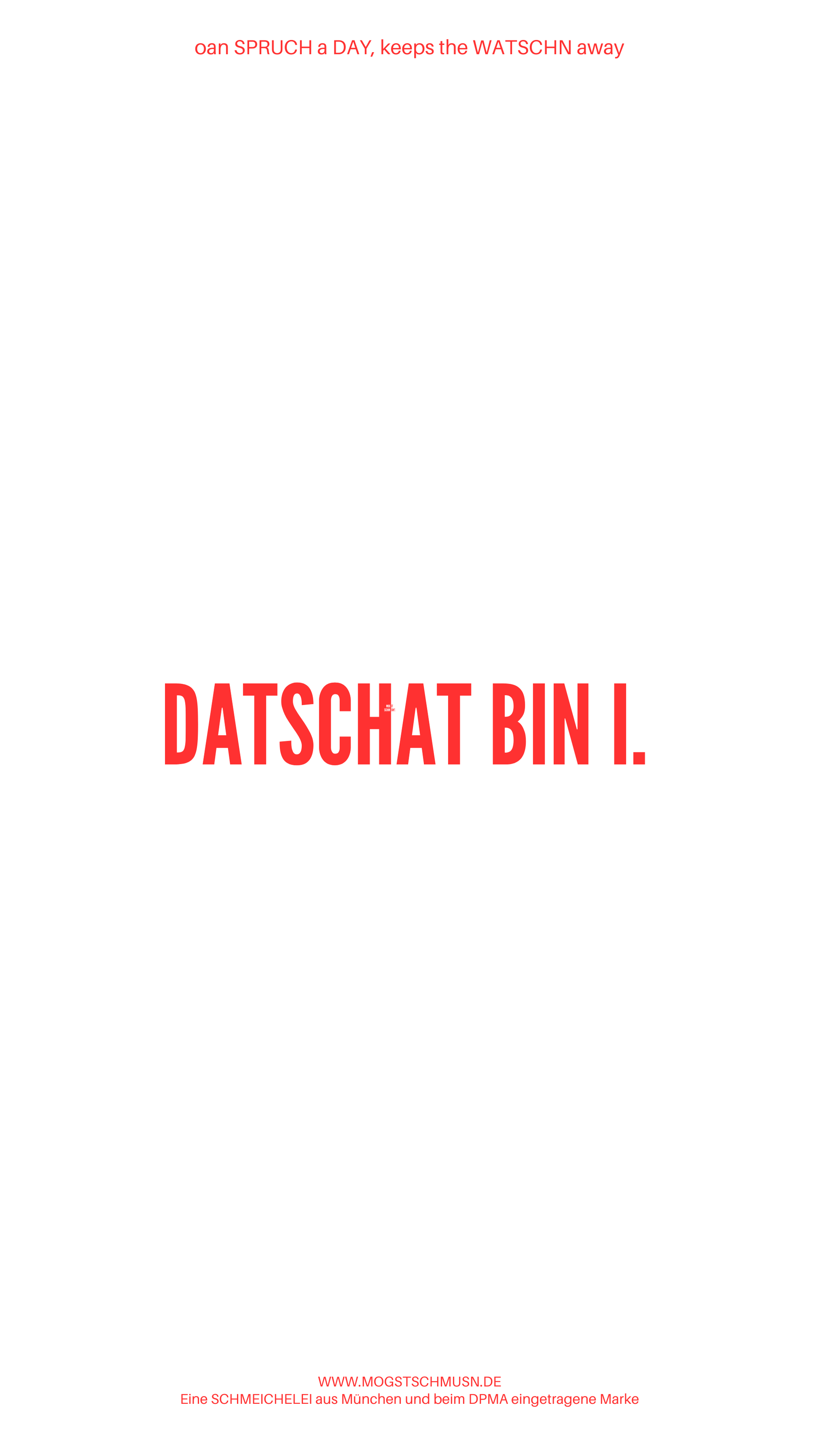 Weißes digitales Hintergrundbild mit dem bayerischen Spruch „DATSCHAT BIN I.“in roter Schrift, darunter Website und Markenschriftzug von mogstschmusn.de