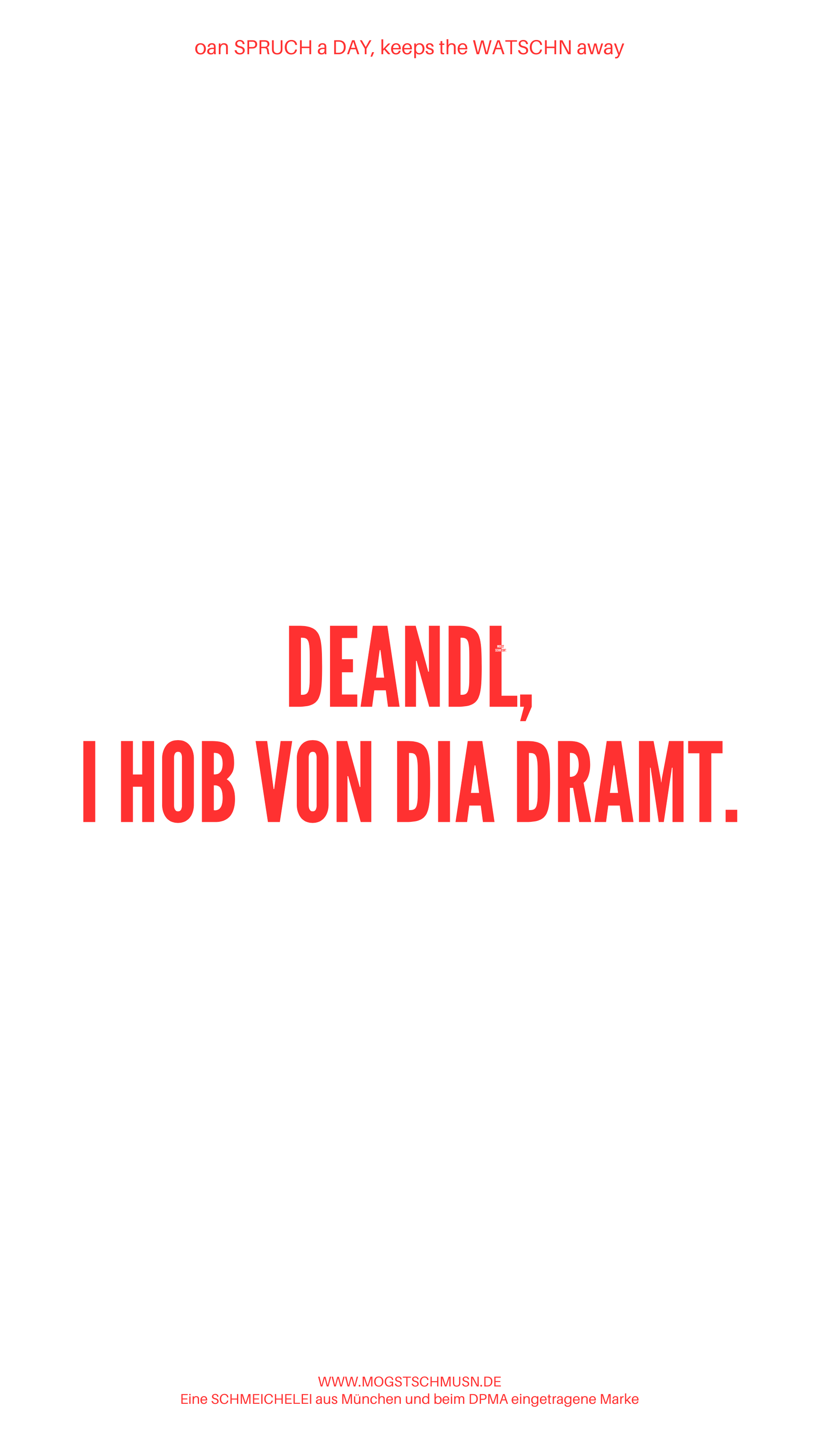 Weißes digitales Hintergrundbild mit dem bayerischen Spruch „DEANDL, I HOB VON DIA DRAMT.“in roter Schrift, darunter Website und Markenschriftzug von mogstschmusn.de