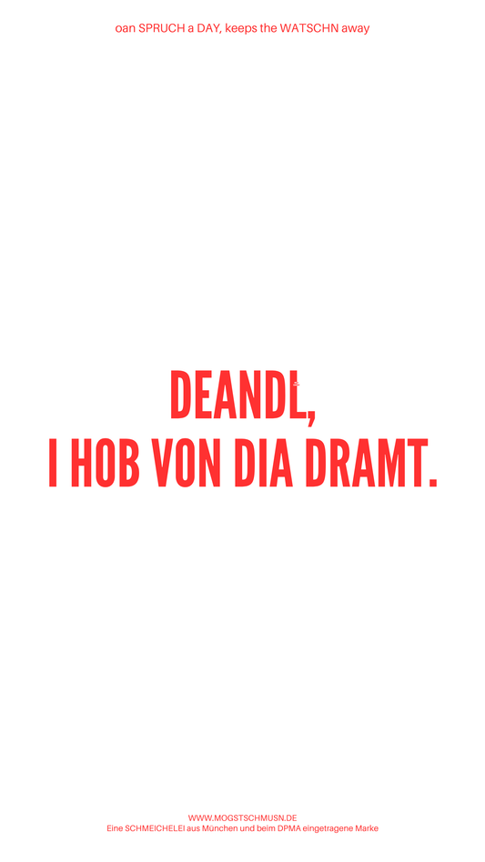 Weißes digitales Hintergrundbild mit dem bayerischen Spruch „DEANDL, I HOB VON DIA DRAMT.“in roter Schrift, darunter Website und Markenschriftzug von mogstschmusn.de