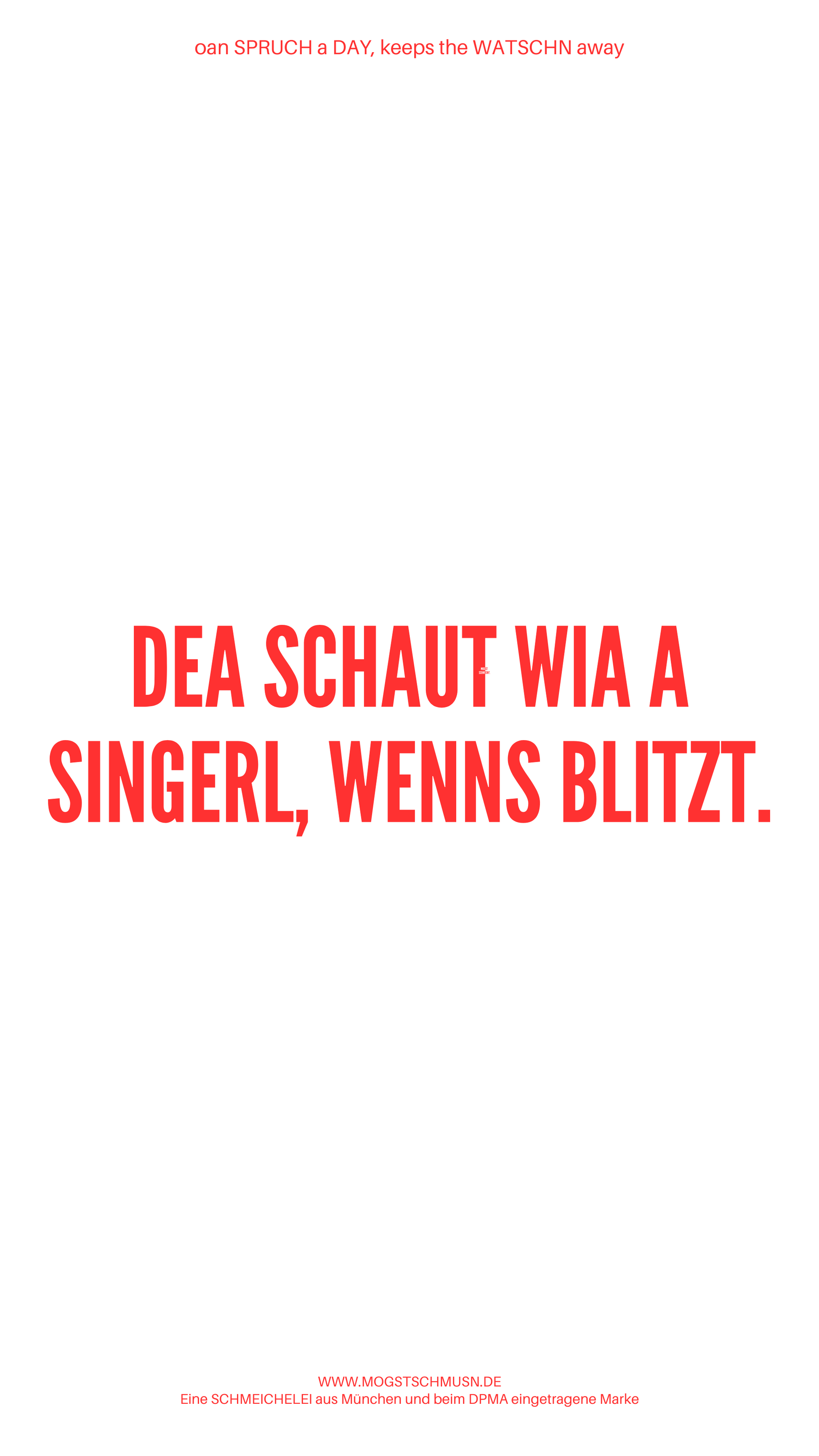 Weißes digitales Hintergrundbild mit dem bayerischen Spruch „DEA SCHAUT WIA A SINGERL, WENNS BLITZT.“in roter Schrift, darunter Website und Markenschriftzug von mogstschmusn.de