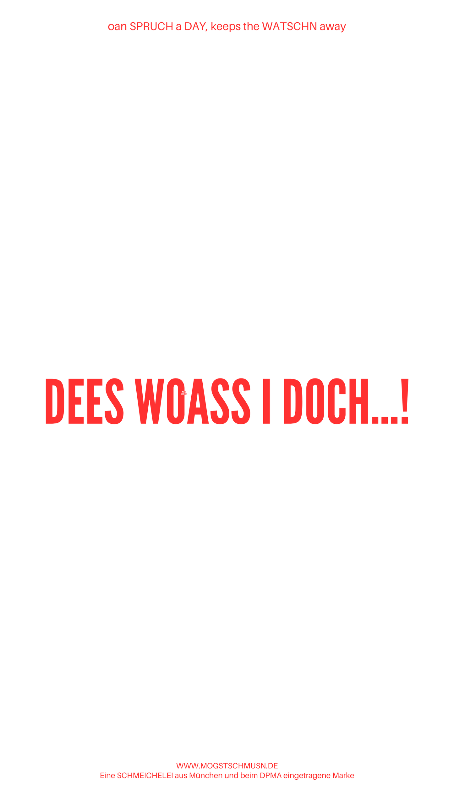 Weißes digitales Hintergrundbild mit dem bayerischen Spruch „DEES WOASS I DOCH…!“in roter Schrift, darunter Website und Markenschriftzug von mogstschmusn.de