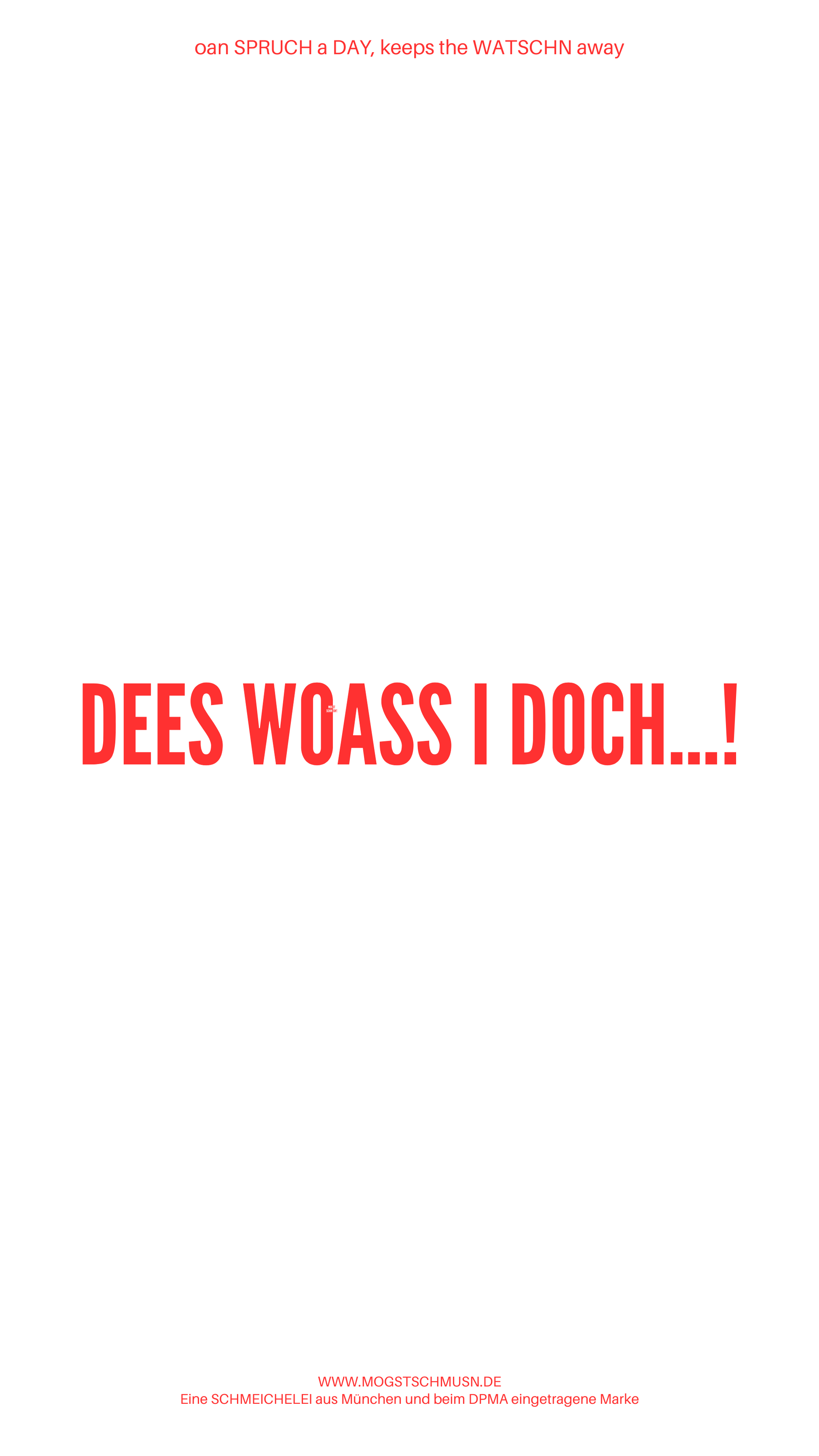 Weißes digitales Hintergrundbild mit dem bayerischen Spruch „DEES WOASS I DOCH…!“in roter Schrift, darunter Website und Markenschriftzug von mogstschmusn.de