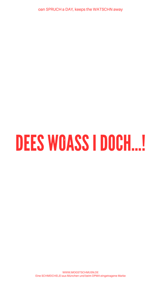 Weißes digitales Hintergrundbild mit dem bayerischen Spruch „DEES WOASS I DOCH…!“in roter Schrift, darunter Website und Markenschriftzug von mogstschmusn.de