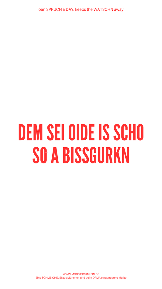 Weißes digitales Hintergrundbild mit dem bayerischen Spruch „DEM SEI OIDE IS SCHO SO A BISSGURKN“in roter Schrift, darunter Website und Markenschriftzug von mogstschmusn.de