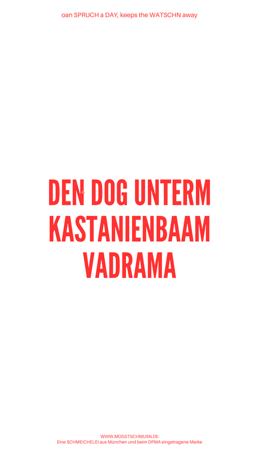 Weißes digitales Hintergrundbild mit dem bayerischen Spruch „DEN DOG UNTERM KASTANIENBAAM VERDRAMA“in roter Schrift, darunter Website und Markenschriftzug von mogstschmusn.de