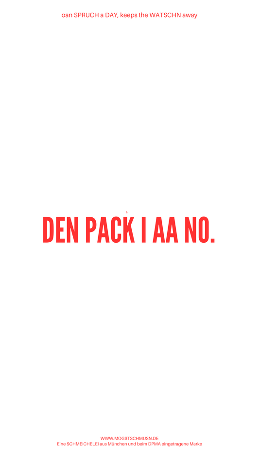 Weißes digitales Hintergrundbild mit dem bayerischen Spruch „DEN PACK I AA NO.“in roter Schrift, darunter Website und Markenschriftzug von mogstschmusn.de