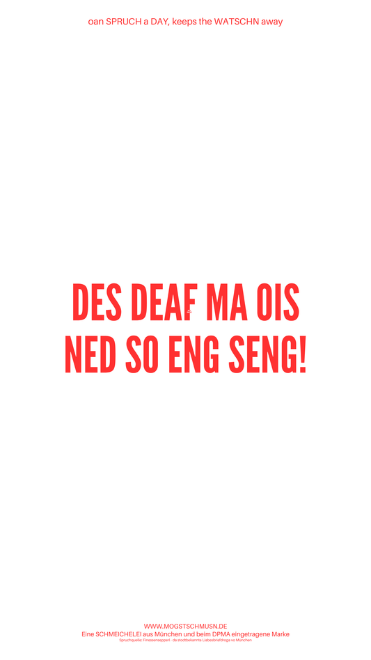 Weißes digitales Hintergrundbild mit dem bayerischen Spruch „DES DEAF MA OIS NED SO ENG SENG“ in roter Schrift, darunter Website und Markenschriftzug von mogstschmusn.de