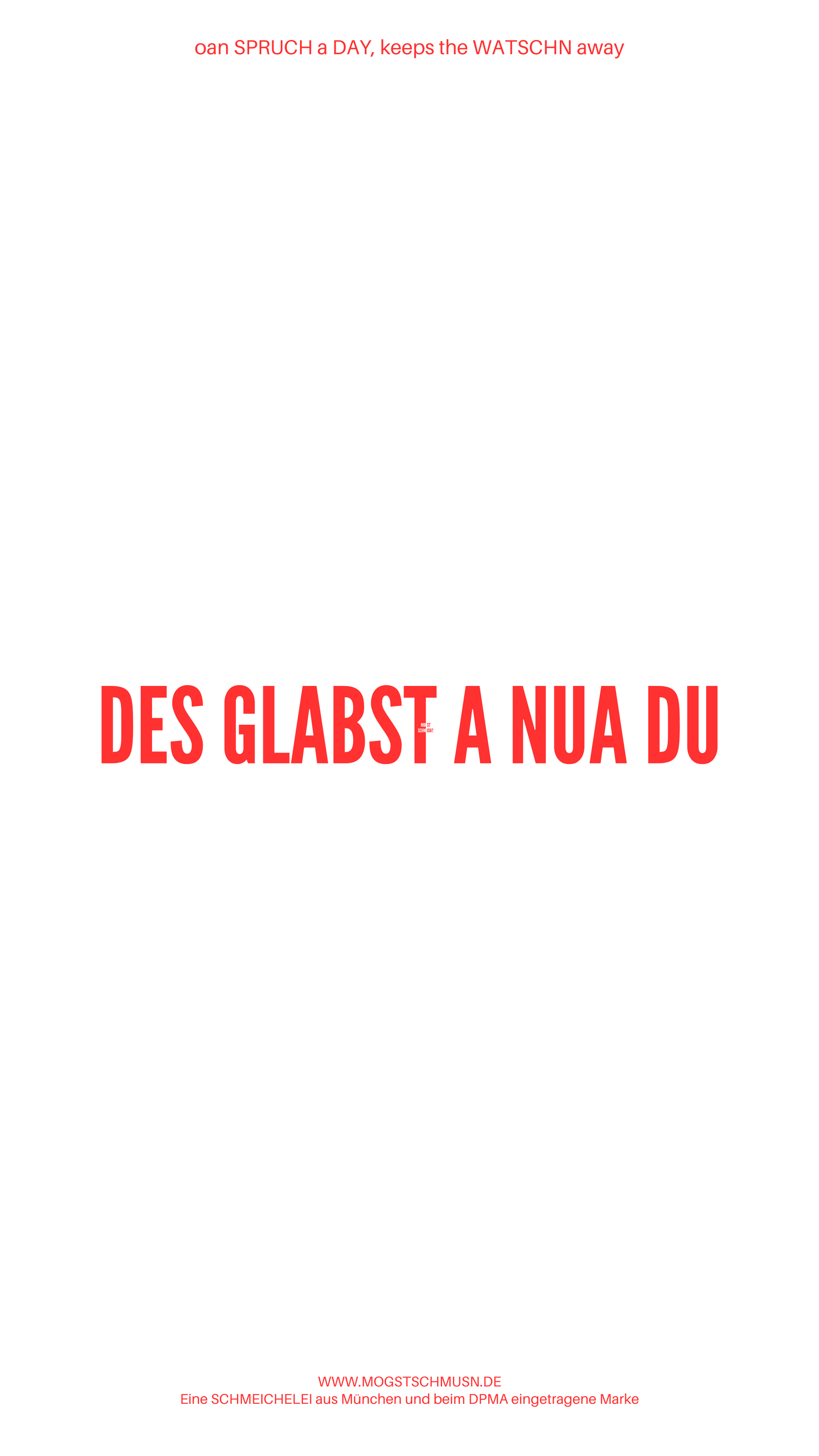 Weißes digitales Hintergrundbild mit dem bayerischen Spruch „DES GLABST A NUA DU“ in roter Schrift, darunter Website und Markenschriftzug von mogstschmusn.de