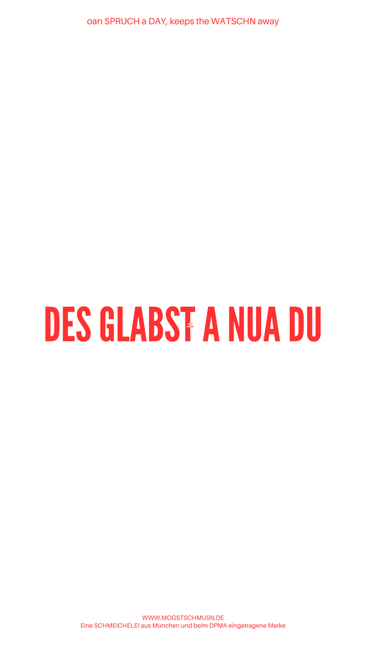 Weißes digitales Hintergrundbild mit dem bayerischen Spruch „DES GLABST A NUA DU“ in roter Schrift, darunter Website und Markenschriftzug von mogstschmusn.de