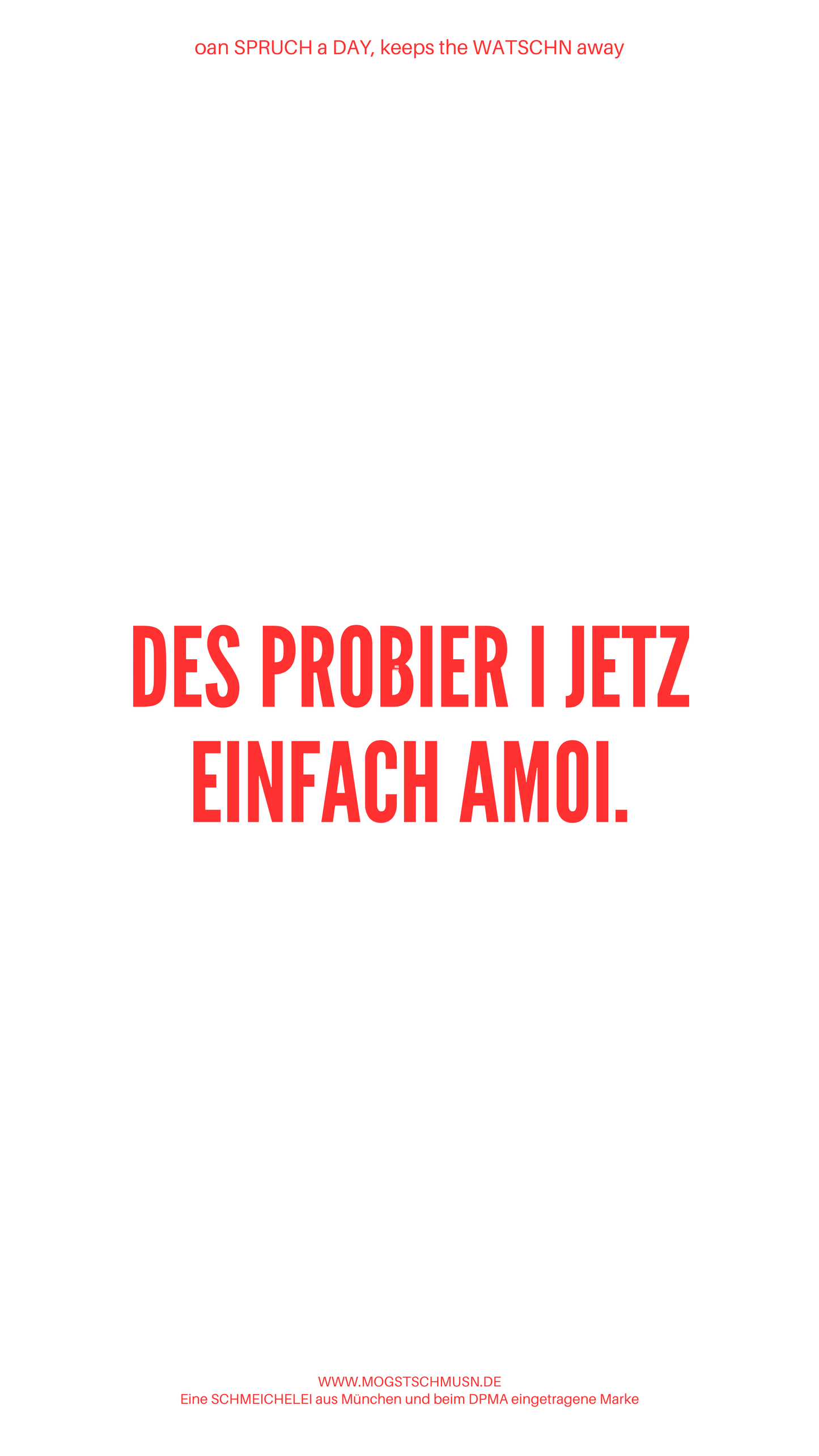 Weißes digitales Hintergrundbild mit dem bayerischen Spruch „DES PROBIER I JETZ EINFACH AMOI.“in roter Schrift, darunter Website und Markenschriftzug von mogstschmusn.de
