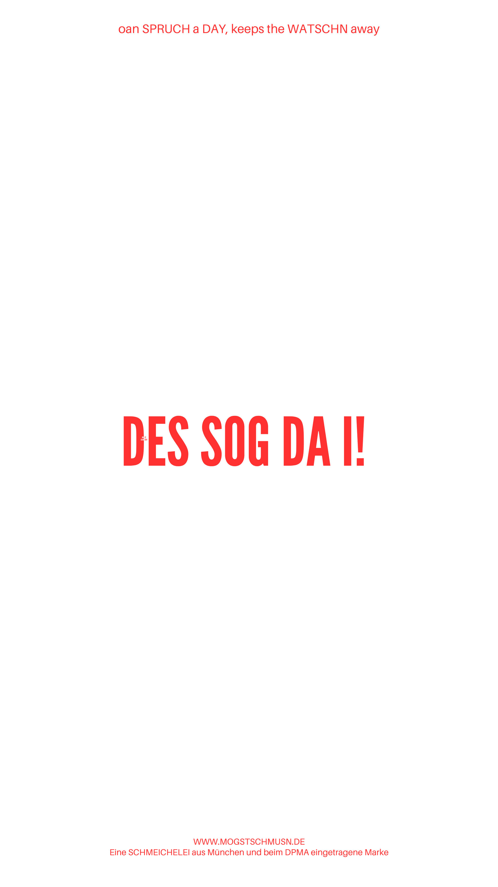 Weißes digitales Hintergrundbild mit dem bayerischen Spruch „DES SOG DA I!“in roter Schrift, darunter Website und Markenschriftzug von mogstschmusn.de