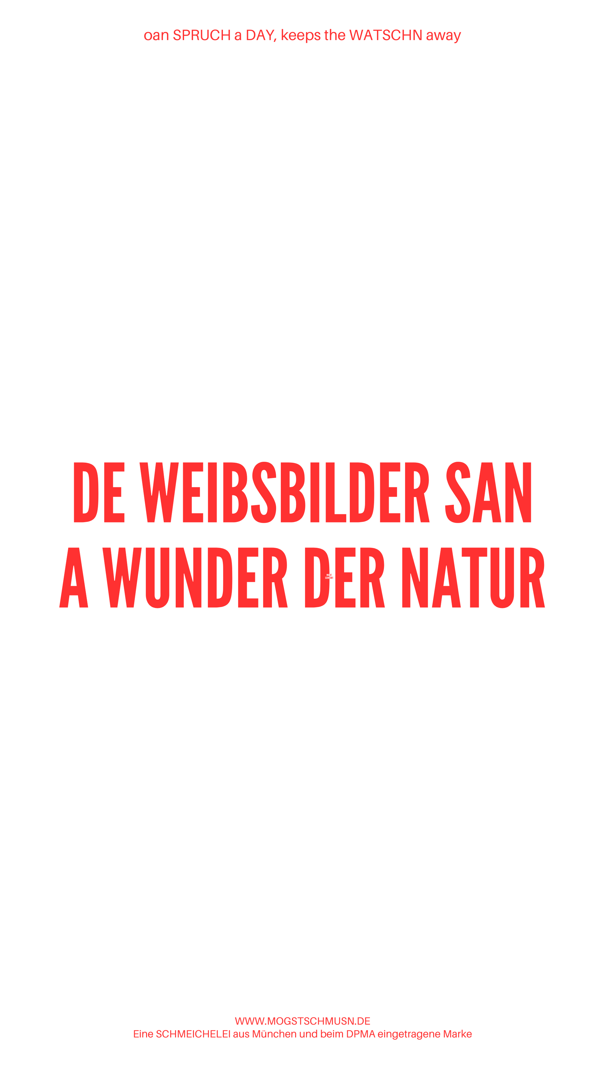 Weißes digitales Hintergrundbild mit dem bayerischen Spruch „DE WEIBSBILDER SAN A WUNDER DER NATUR“ in roter Schrift, darunter Website und Markenschriftzug von mogstschmusn.de