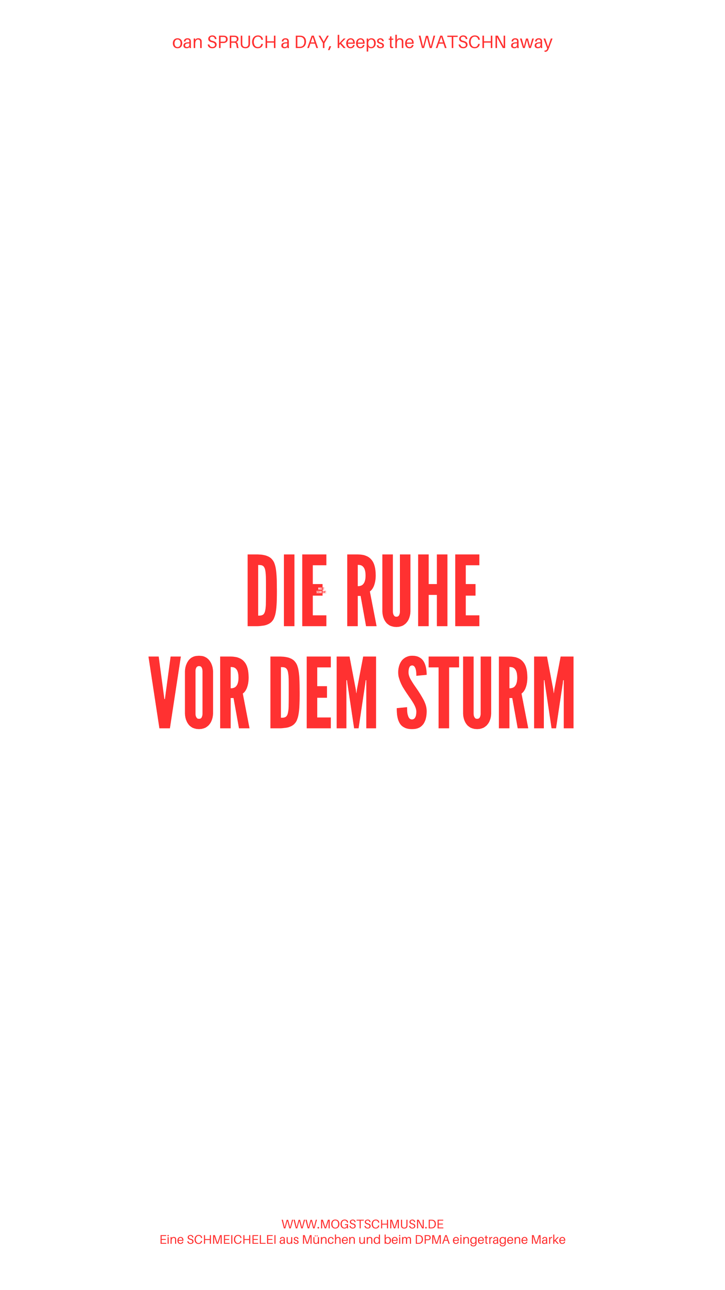 Weißes digitales Hintergrundbild mit dem bayerischen Spruch „DIE RUHE VOR DEM STURM“in roter Schrift, darunter Website und Markenschriftzug von mogstschmusn.de