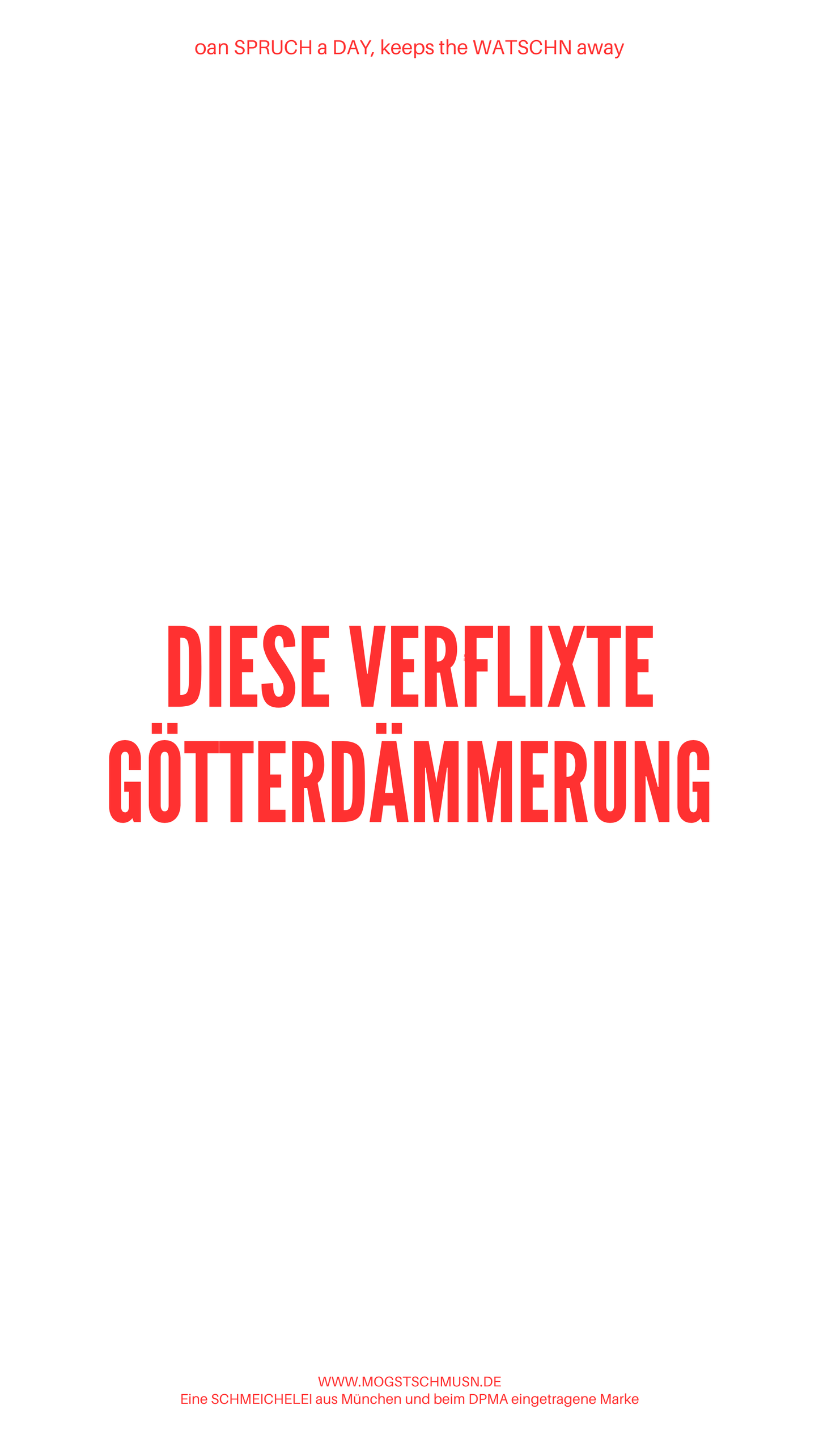 Weißes digitales Hintergrundbild mit dem bayerischen Spruch „DIESE VERFLIXTE GÖTTERDÄMMERUNG“in roter Schrift, darunter Website und Markenschriftzug von mogstschmusn.de
