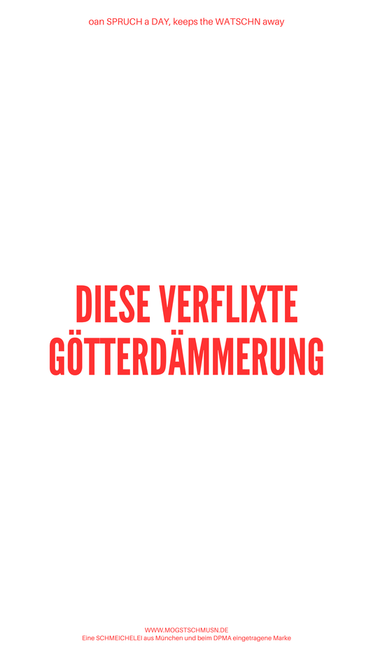 Weißes digitales Hintergrundbild mit dem bayerischen Spruch „DIESE VERFLIXTE GÖTTERDÄMMERUNG“in roter Schrift, darunter Website und Markenschriftzug von mogstschmusn.de