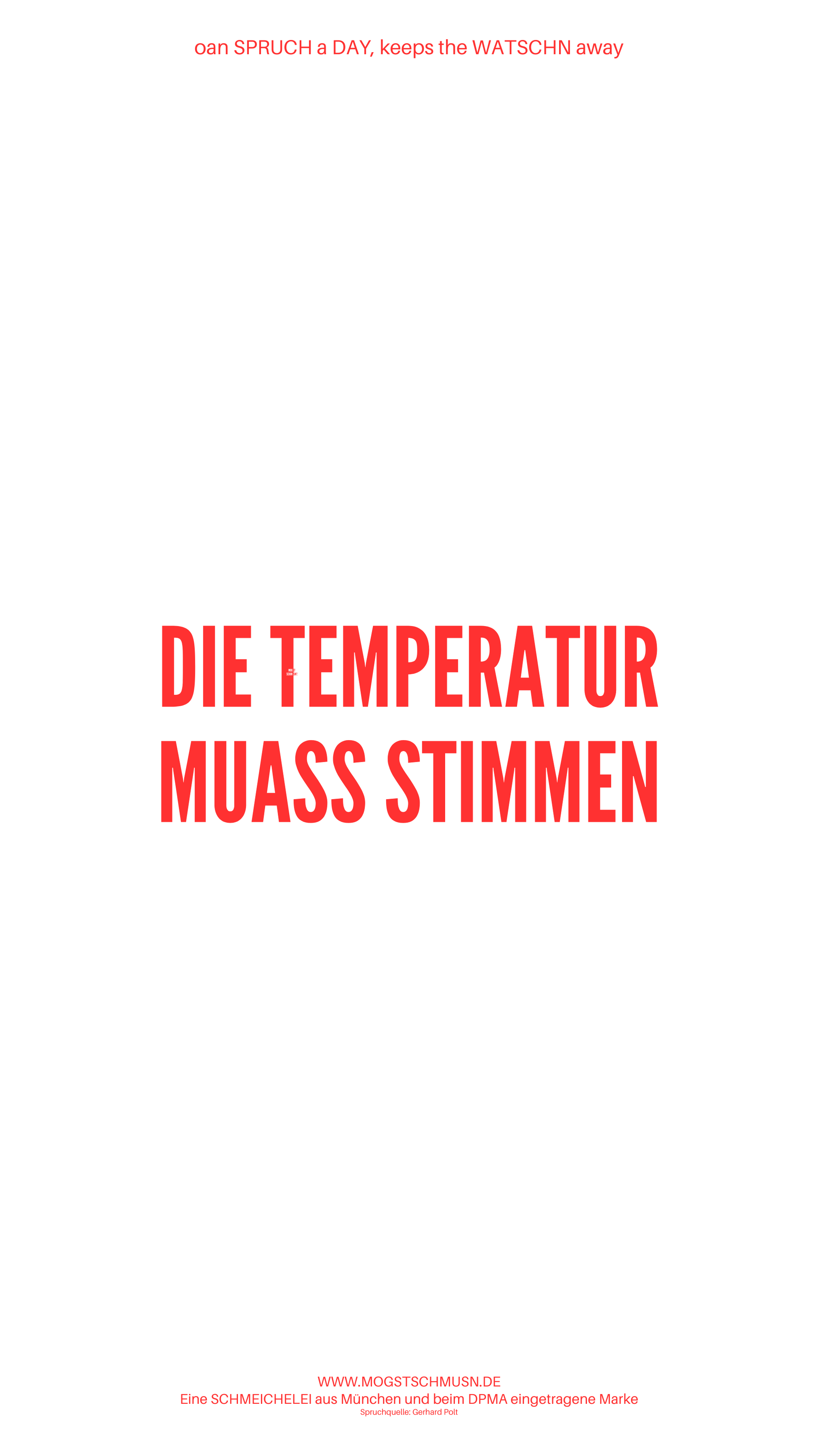 Weißes digitales Hintergrundbild mit dem bayerischen Spruch „DIE TEMPERATUR MUASS STIMMEN“in roter Schrift, darunter Website und Markenschriftzug von mogstschmusn.de