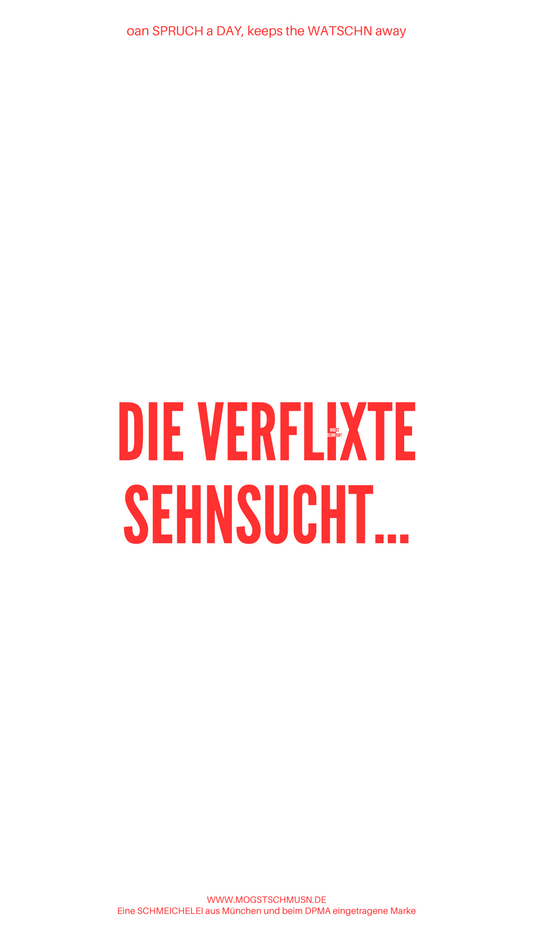 DIE VERFLIXTE SEHNSUCHT...