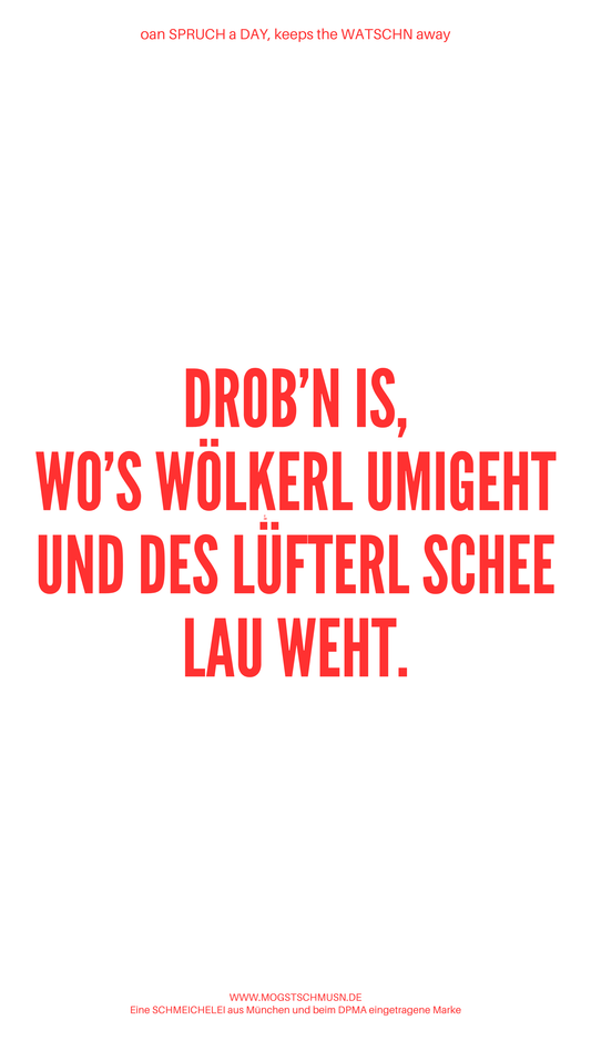 Weißes digitales Hintergrundbild mit dem bayerischen Spruch „DROB’N IS WO’S WÖLKERL UMIGEHT UND DES LÜFTERL SCHEE LAU WEHT.“in roter Schrift, darunter Website und Markenschriftzug von mogstschmusn.de