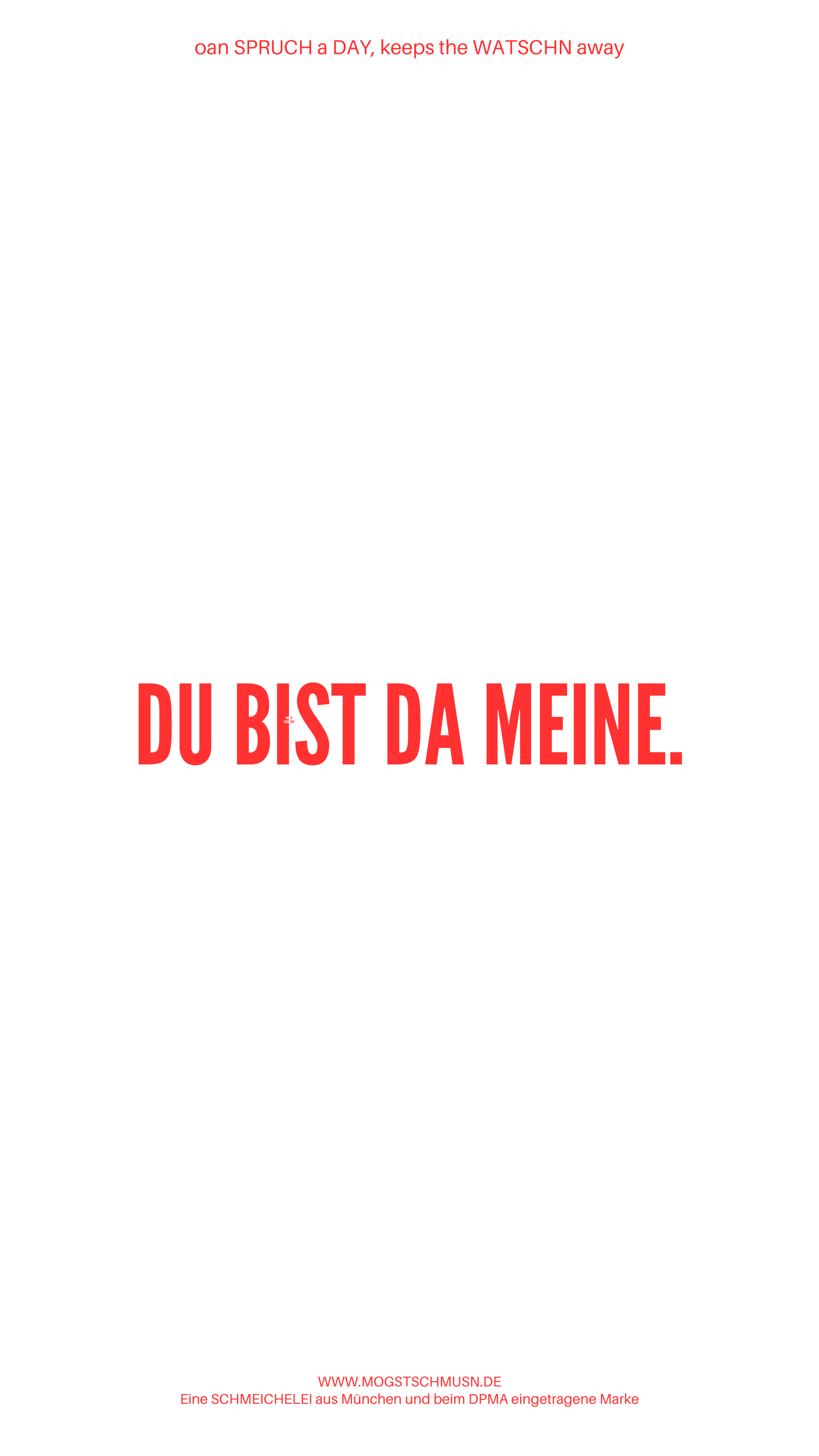 Weißes digitales Hintergrundbild mit dem bayerischen Spruch „DU BIST DA MEINE.“in roter Schrift, darunter Website und Markenschriftzug von mogstschmusn.de