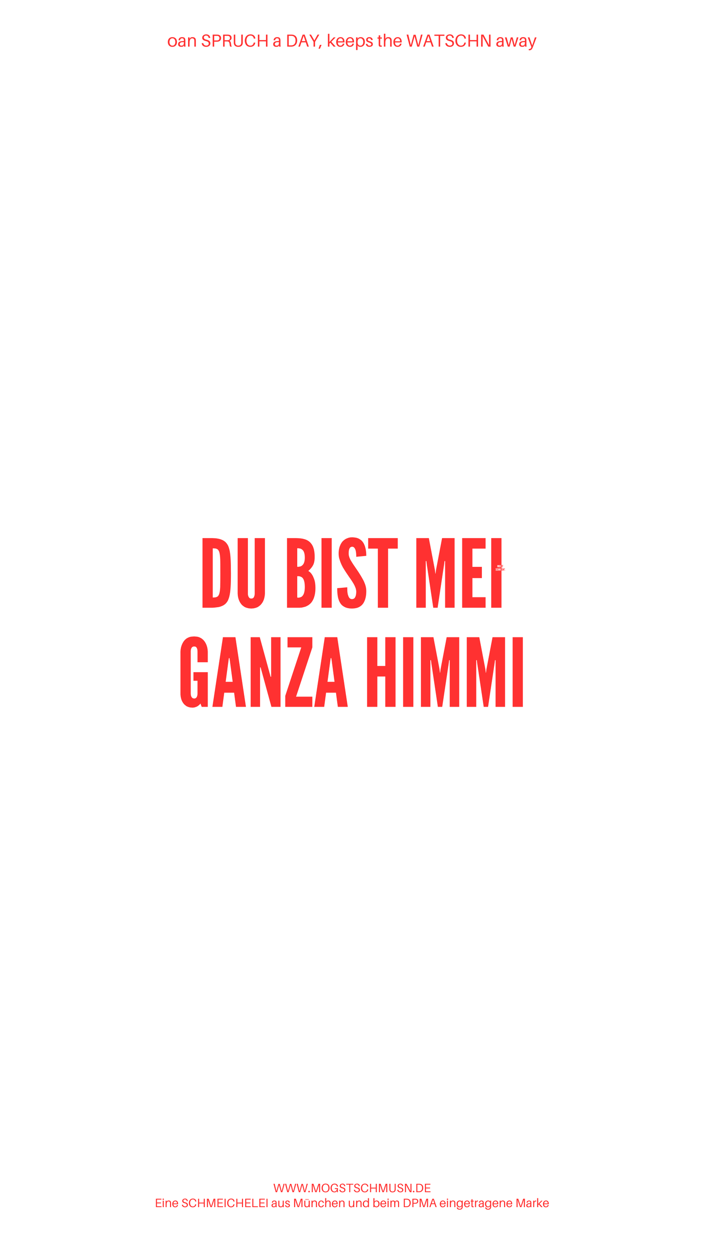 Weißes digitales Hintergrundbild mit dem bayerischen Spruch „DU BIST MEI GANZA HIMMI“in roter Schrift, darunter Website und Markenschriftzug von mogstschmusn.de
