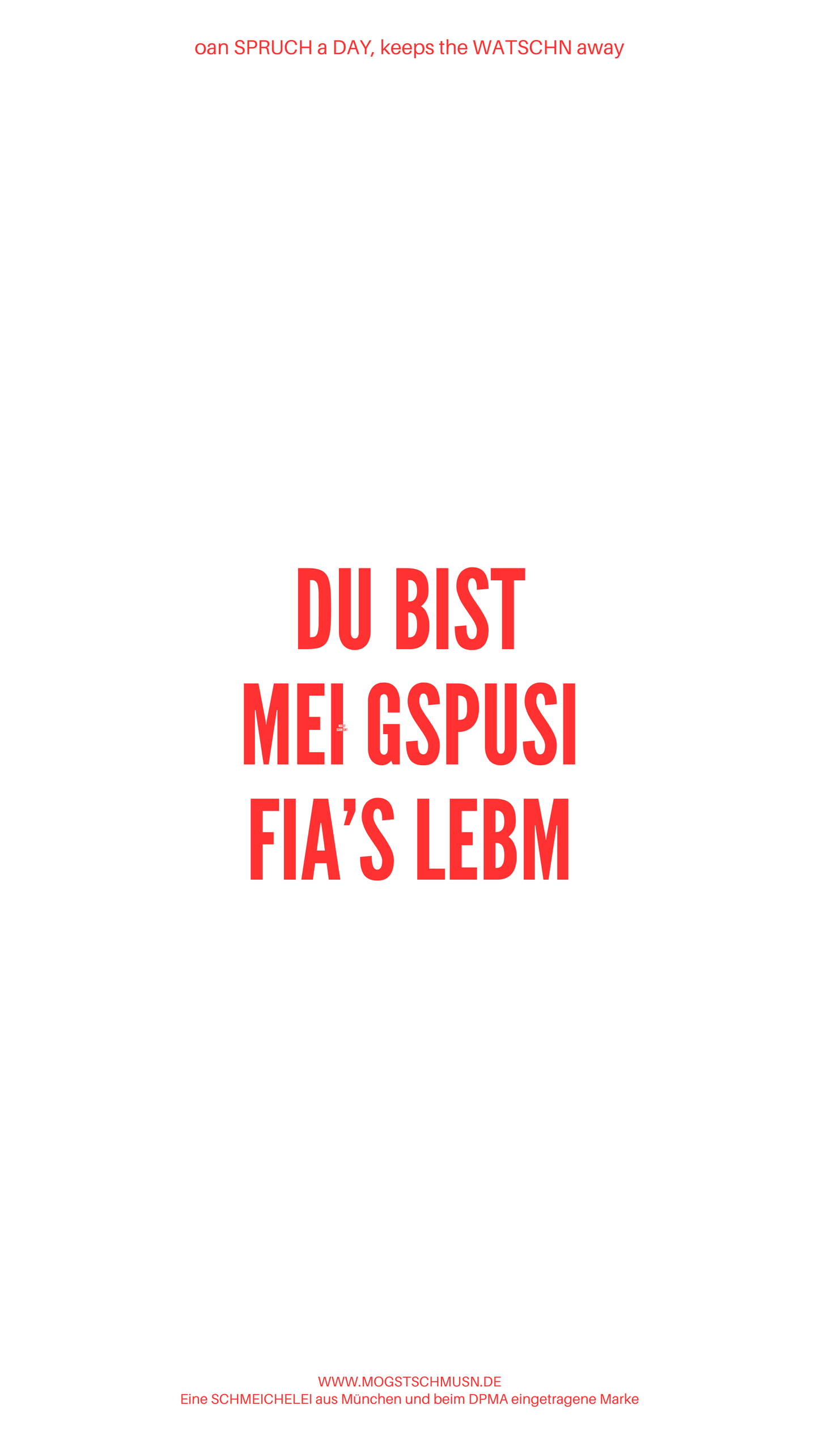 Weißes digitales Hintergrundbild mit dem bayerischen Spruch „DU BIST MEI GSPUSI FIA’S LEBM“in roter Schrift, darunter Website und Markenschriftzug von mogstschmusn.de