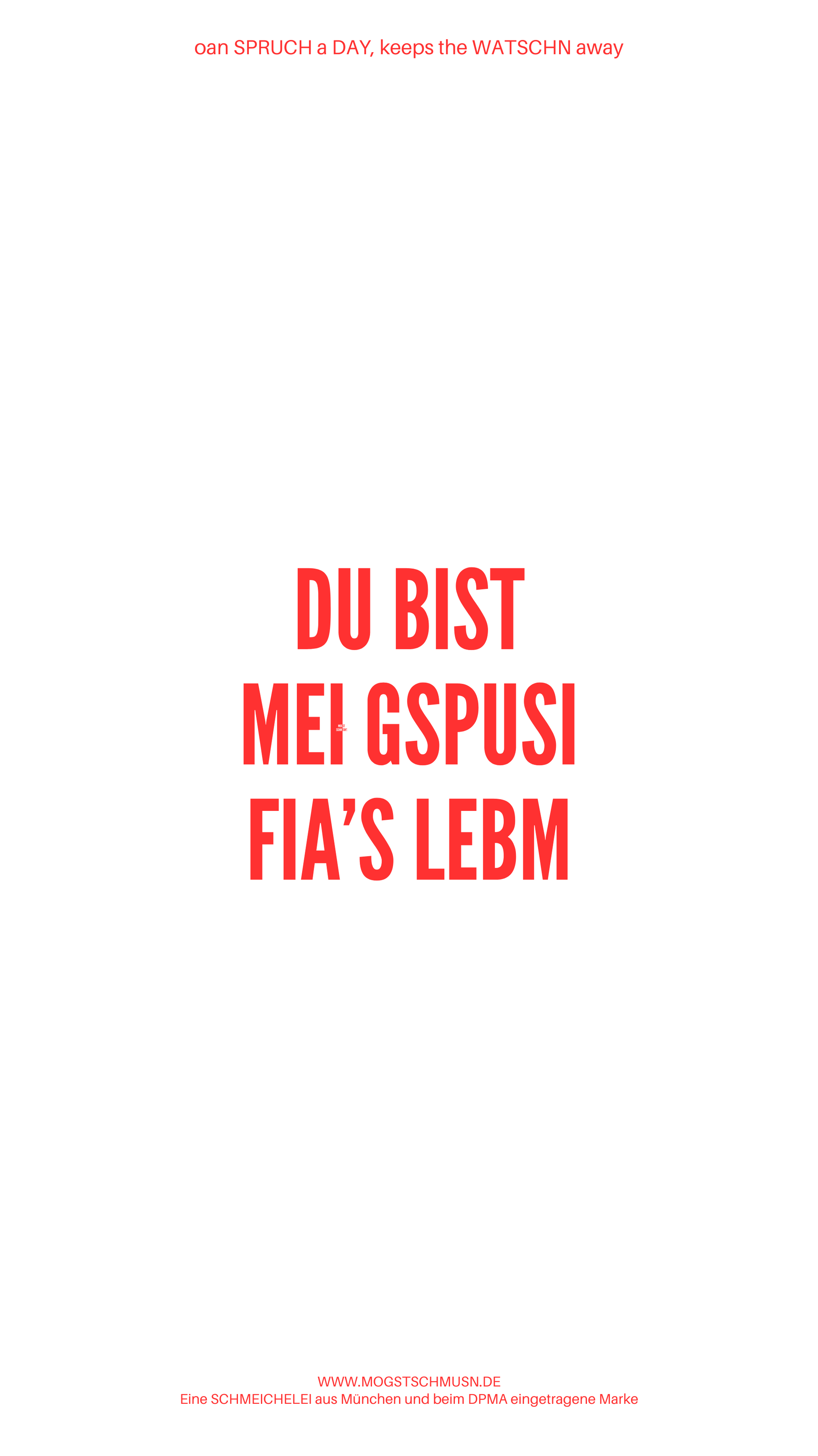 Weißes digitales Hintergrundbild mit dem bayerischen Spruch „DU BIST MEI GSPUSI FIA’S LEBM“in roter Schrift, darunter Website und Markenschriftzug von mogstschmusn.de