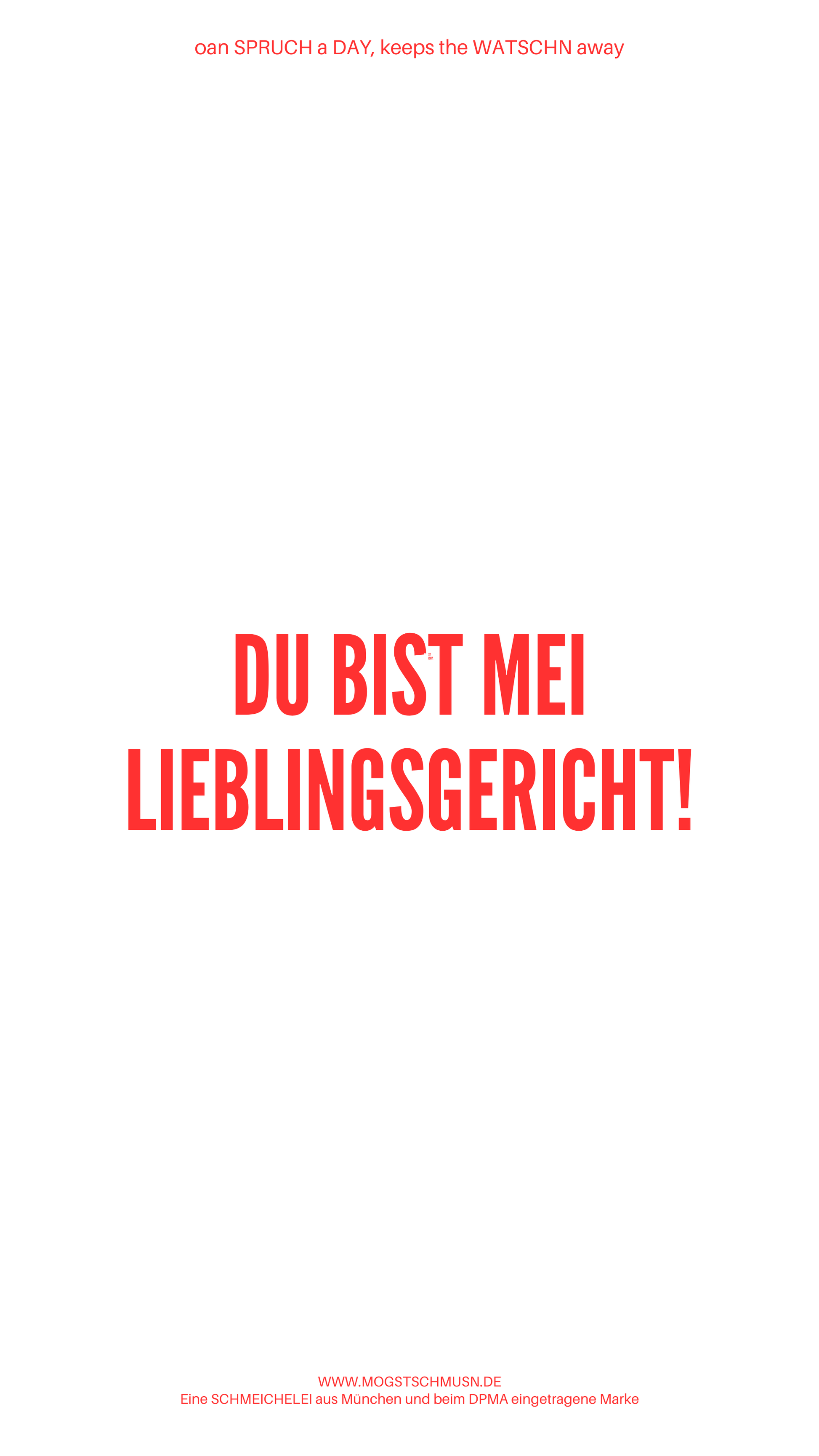 Weißes digitales Hintergrundbild mit dem bayerischen Spruch „DU BIST MEI LIEBLINGSGERICHT!“in roter Schrift, darunter Website und Markenschriftzug von mogstschmusn.de