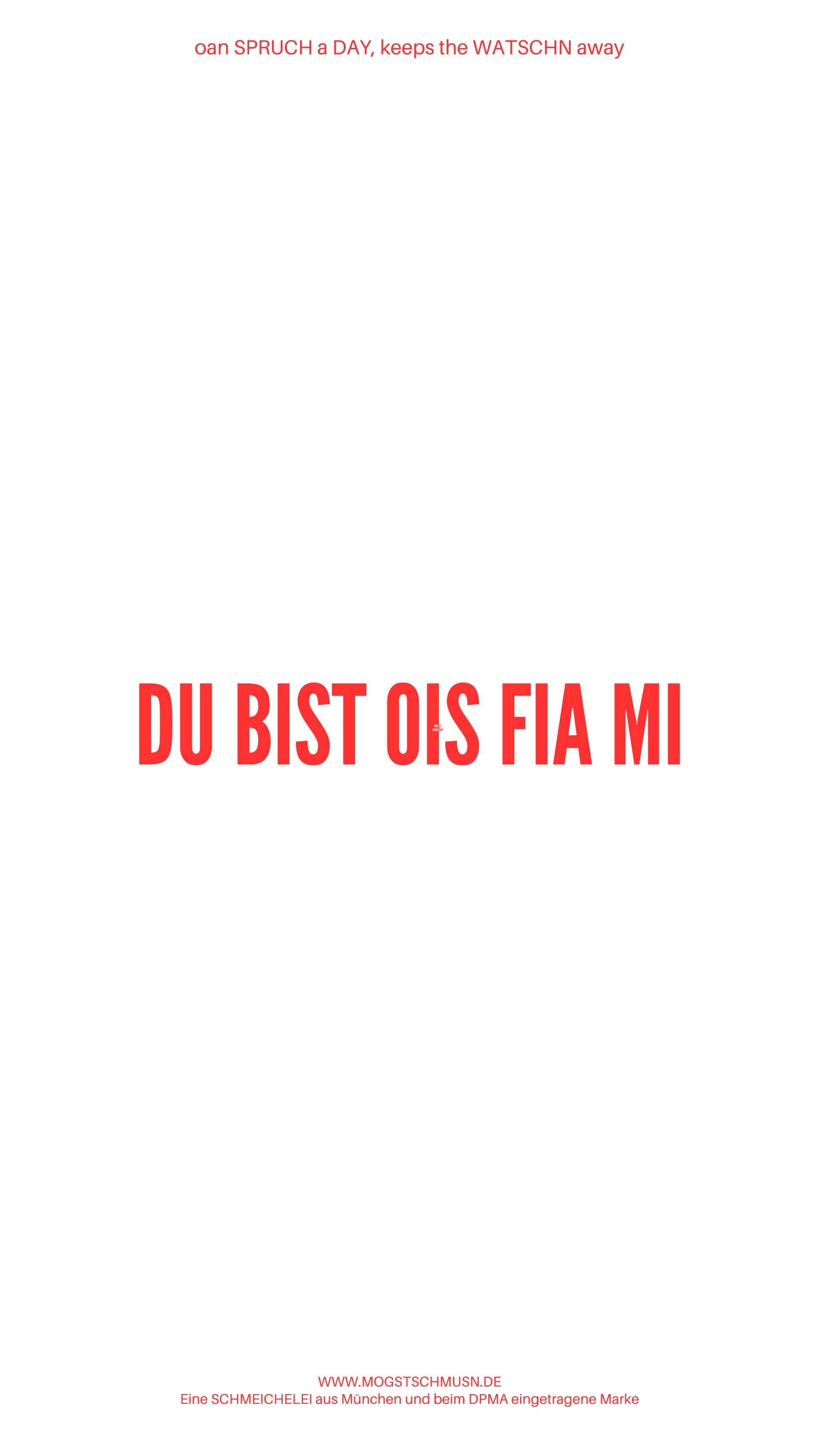 Weißes digitales Hintergrundbild mit dem bayerischen Spruch „DU BIST OIS FIA MI“ in roter Schrift, darunter Website und Markenschriftzug von mogstschmusn.de