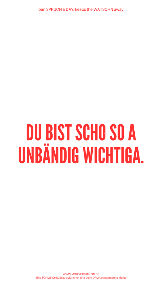 Weißes digitales Hintergrundbild mit dem bayerischen Spruch „DU BIST SCHO SO A UNBÄNDIG WICHTIGA. “in roter Schrift, darunter Website und Markenschriftzug von mogstschmusn.de