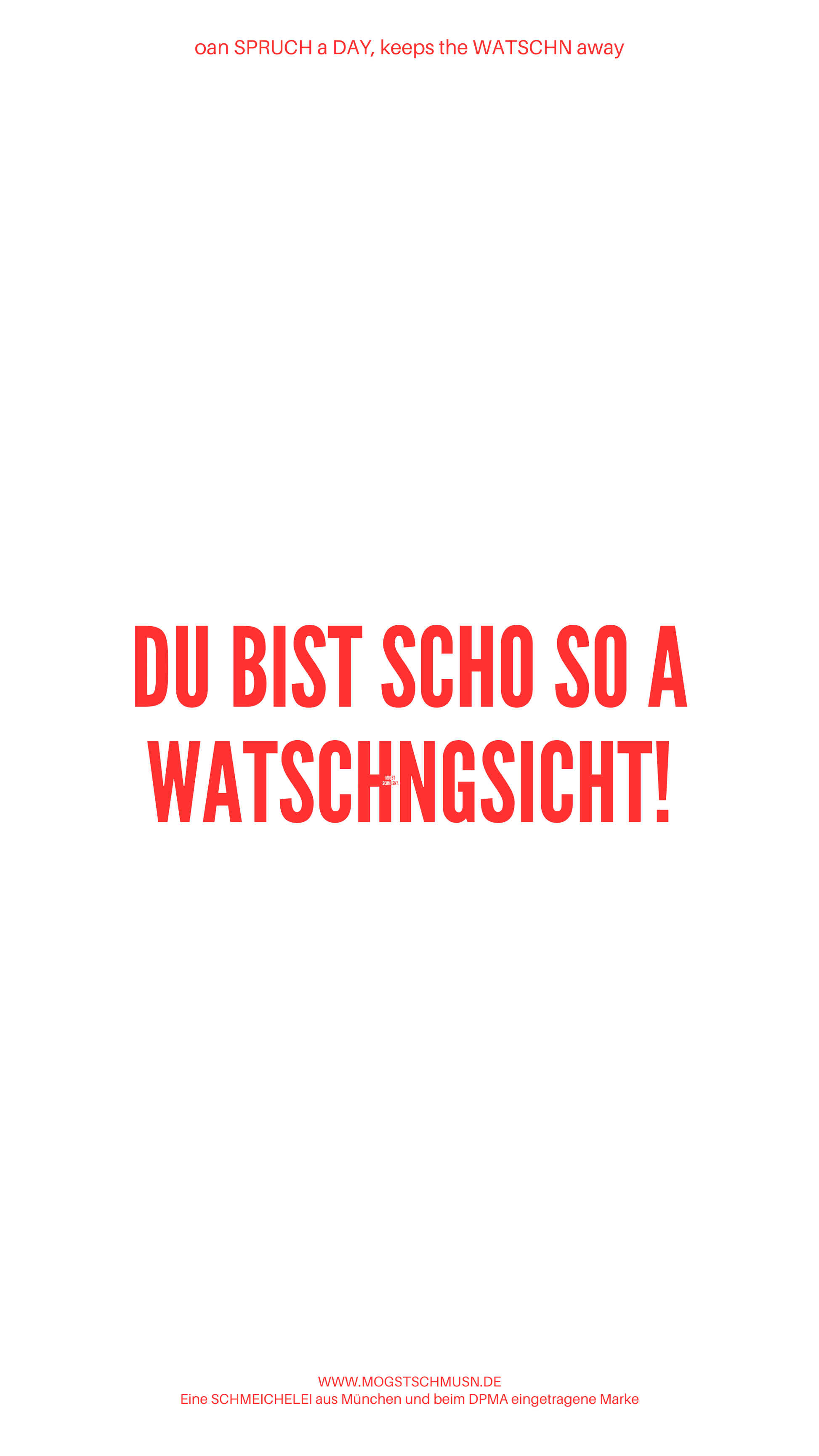 Weißes digitales Hintergrundbild mit dem bayerischen Spruch „DU BIST SCHO SO A WATSCHNGSICHT!“ in roter Schrift, darunter Website und Markenschriftzug von mogstschmusn.de