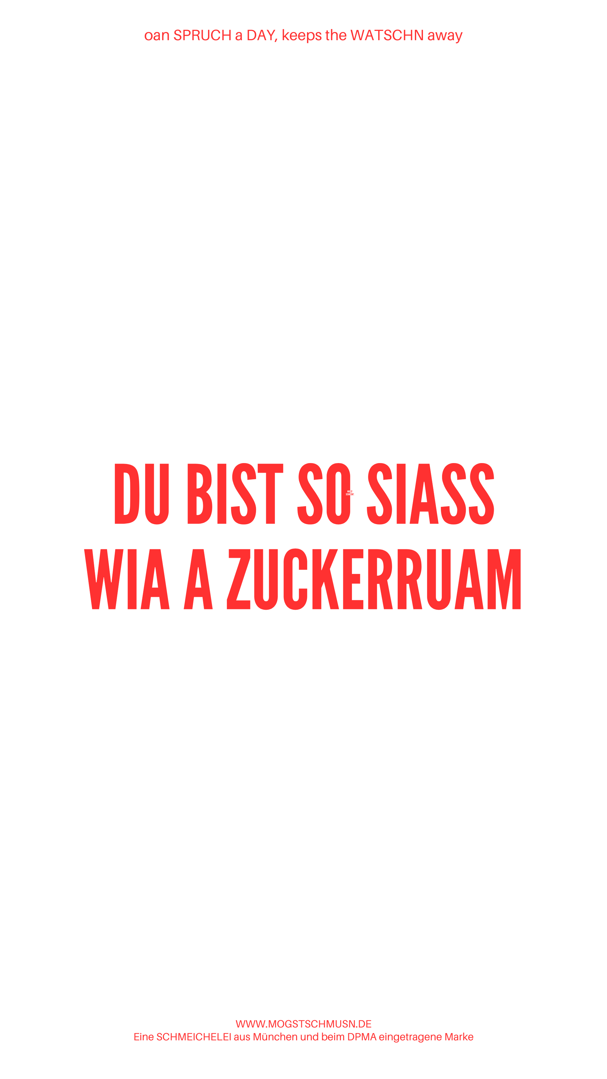 Weißes digitales Hintergrundbild mit dem bayerischen Spruch „DU BIST SO SIASS WIA A ZUCKERRUAM“in roter Schrift, darunter Website und Markenschriftzug von mogstschmusn.de