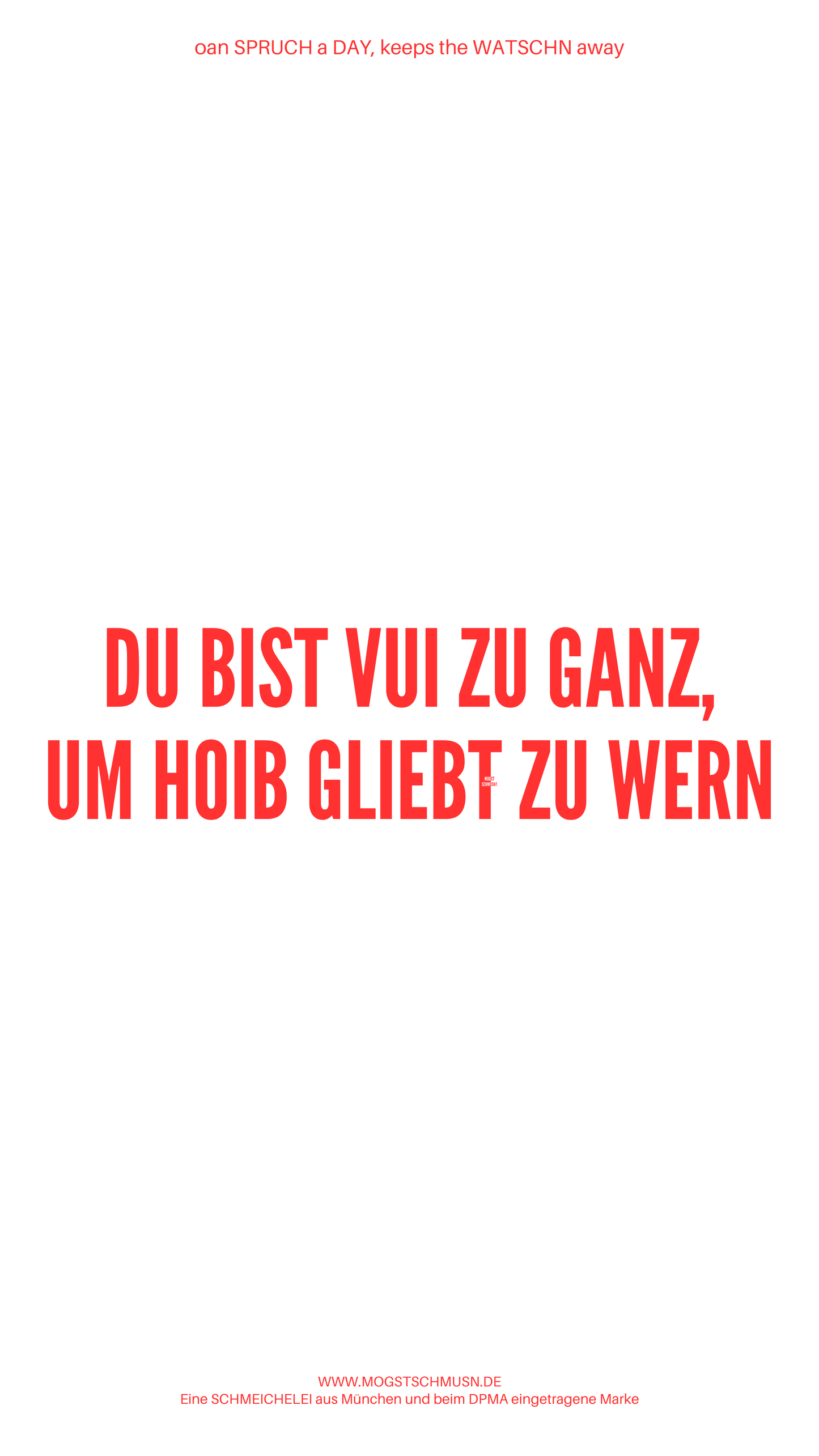 Weißes digitales Hintergrundbild mit dem bayerischen Spruch „DU BIST VUI ZU GANZ, UM HOIB GLIEBT ZU WERN“ in roter Schrift, darunter Website und Markenschriftzug von mogstschmusn.de