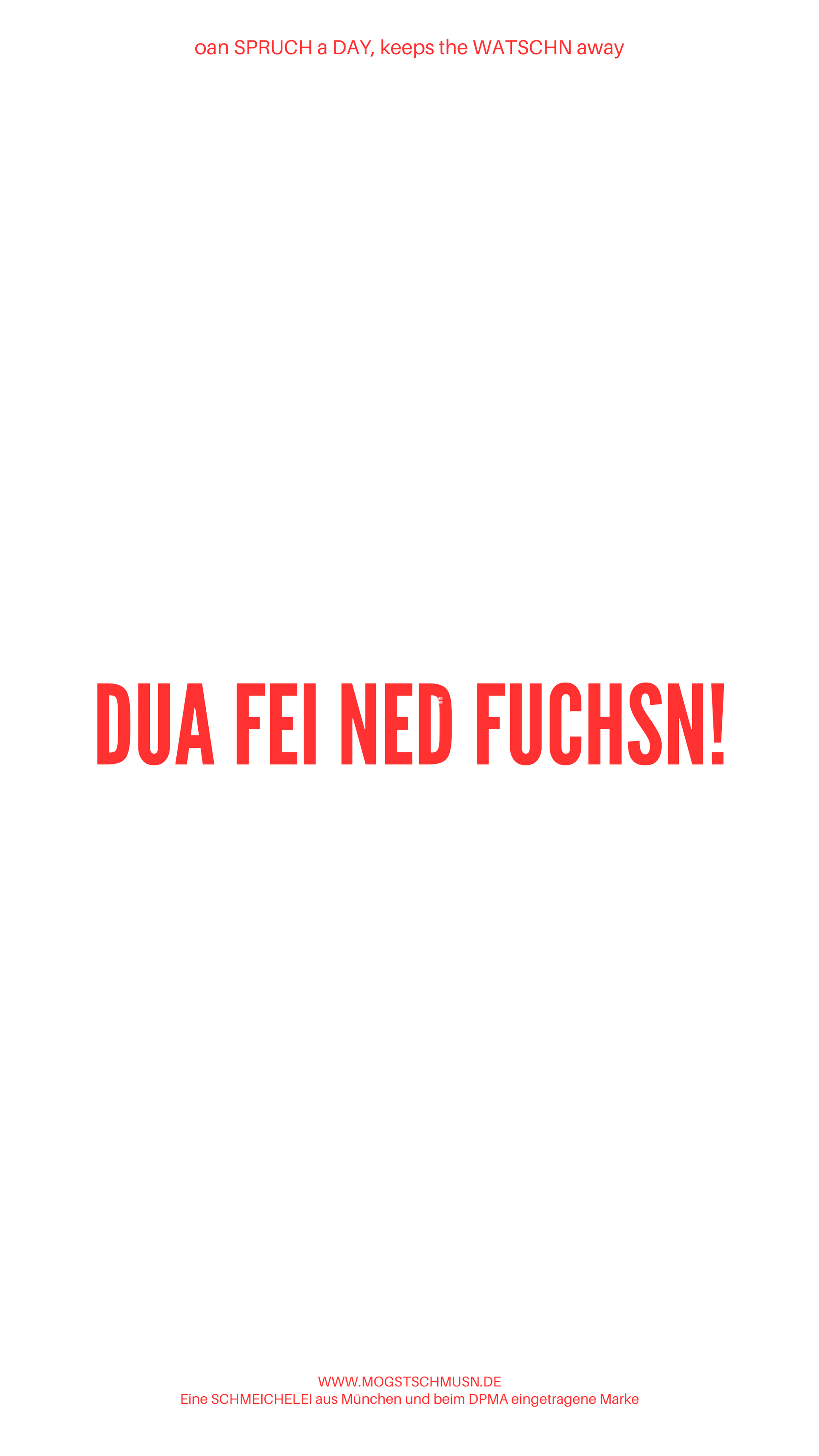 Weißes digitales Hintergrundbild mit dem bayerischen Spruch „DU FEI NED FUCHSN!“in roter Schrift, darunter Website und Markenschriftzug von mogstschmusn.de