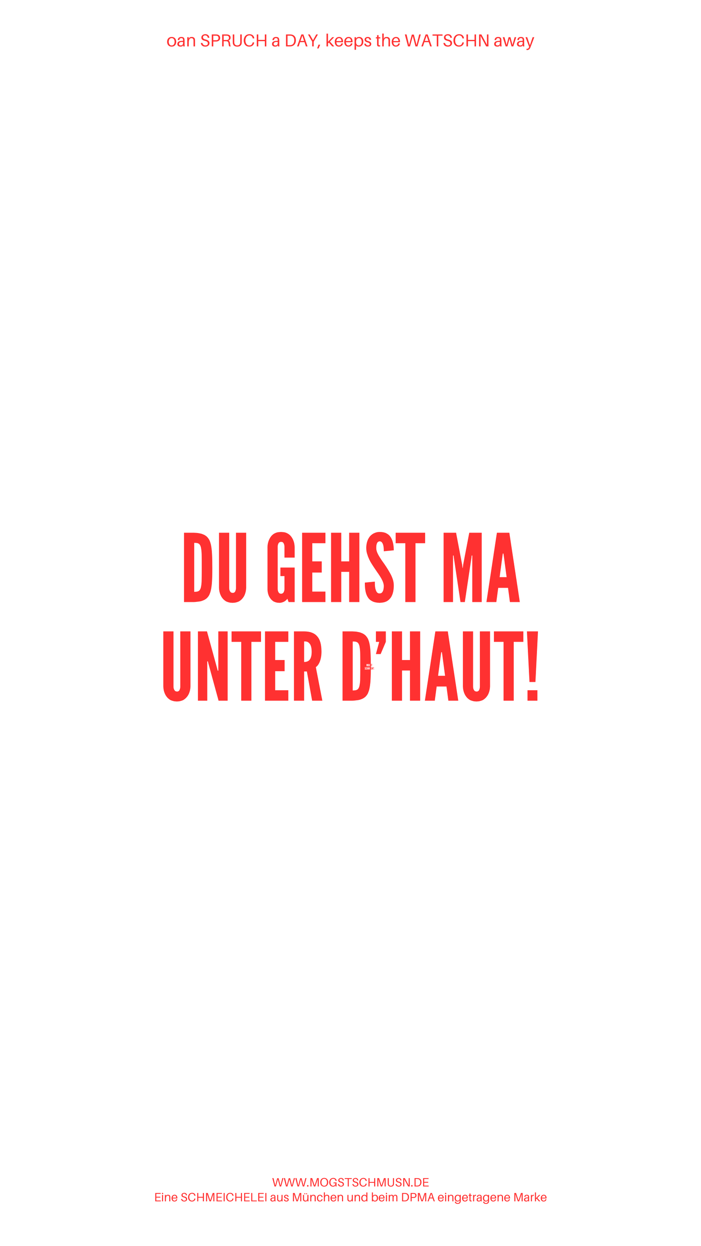 Weißes digitales Hintergrundbild mit dem bayerischen Spruch „DU GEHST MA UNTER D'HAUT!“ in roter Schrift, darunter Website und Markenschriftzug von mogstschmusn.de