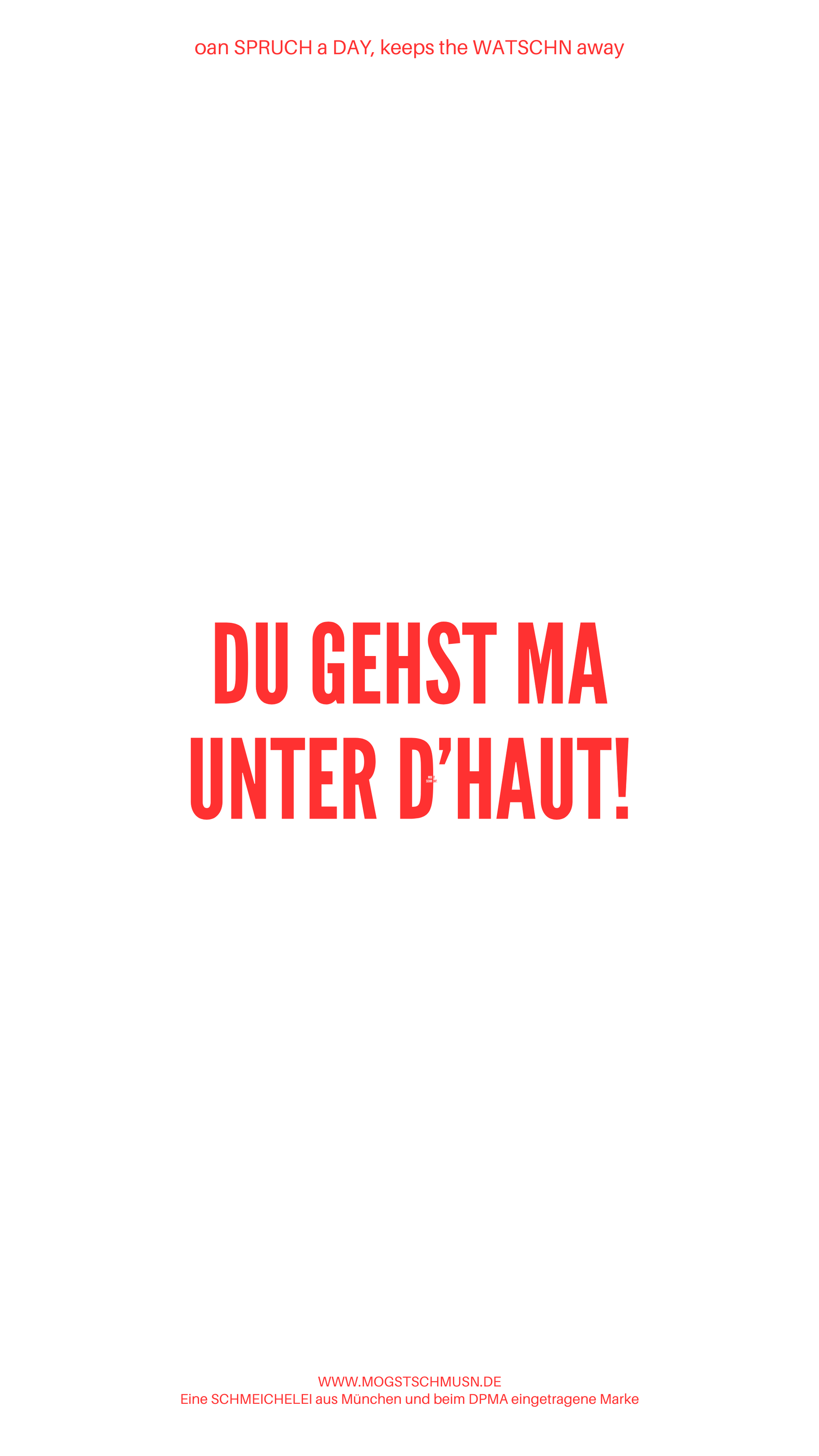 Weißes digitales Hintergrundbild mit dem bayerischen Spruch „DU GEHST MA UNTER D'HAUT!“ in roter Schrift, darunter Website und Markenschriftzug von mogstschmusn.de