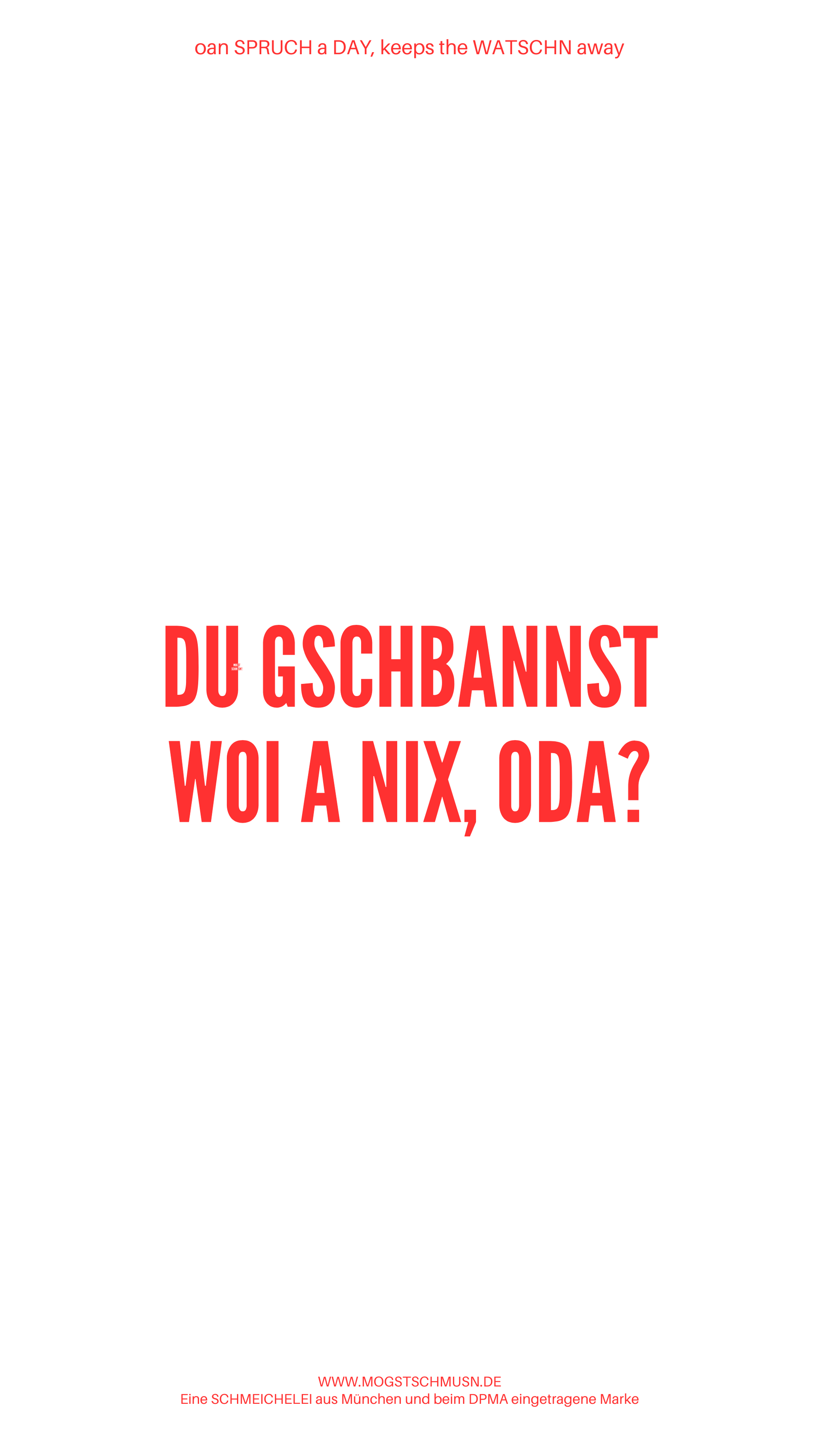 Weißes digitales Hintergrundbild mit dem bayerischen Spruch „DU GSCHBANNST WOI A NIX, ODA?“in roter Schrift, darunter Website und Markenschriftzug von mogstschmusn.de