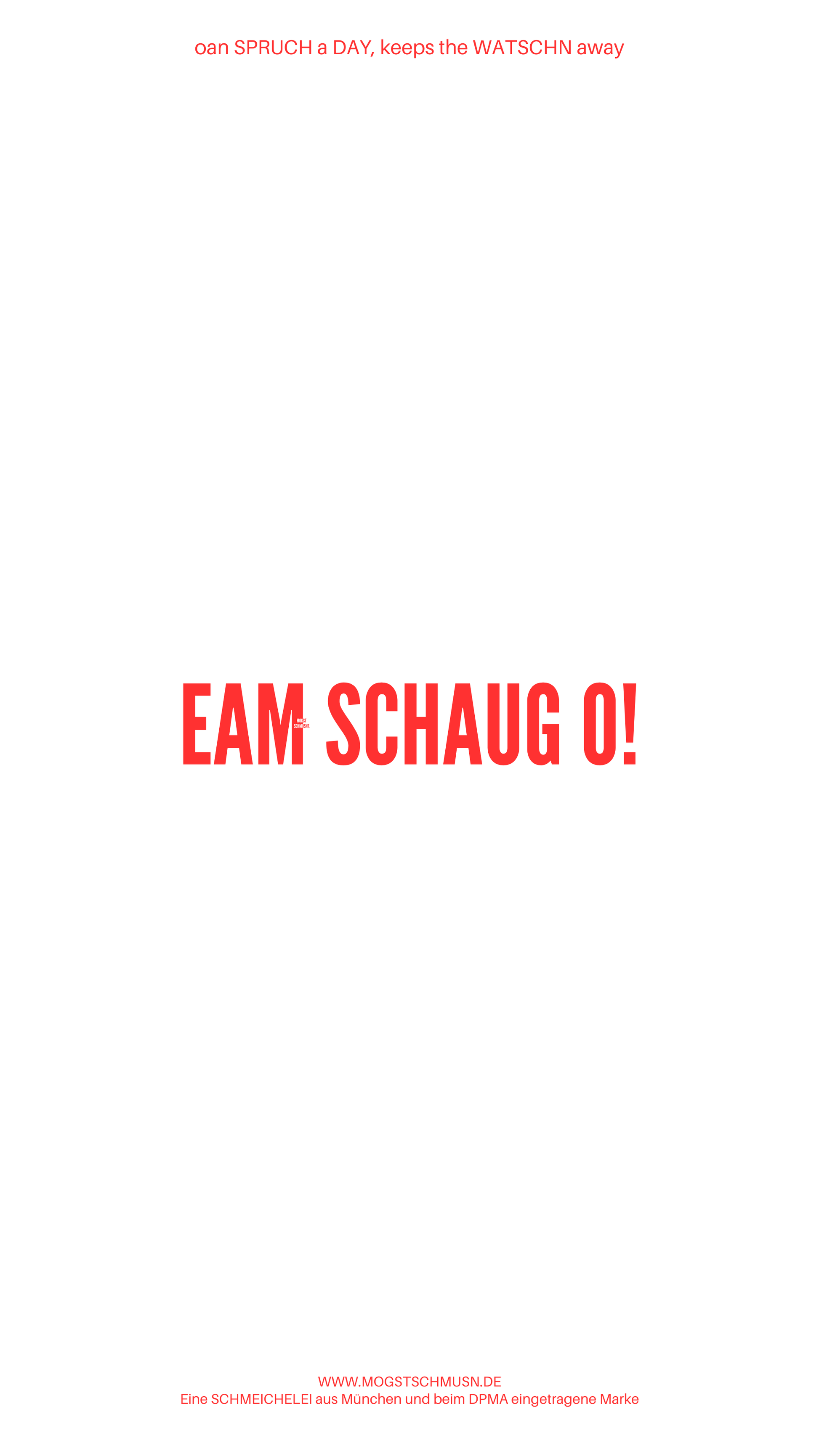 Weißes digitales Hintergrundbild mit dem bayerischen Spruch „EAM SCHAUG O!“ in roter Schrift, darunter Website und Markenschriftzug von mogstschmusn.de