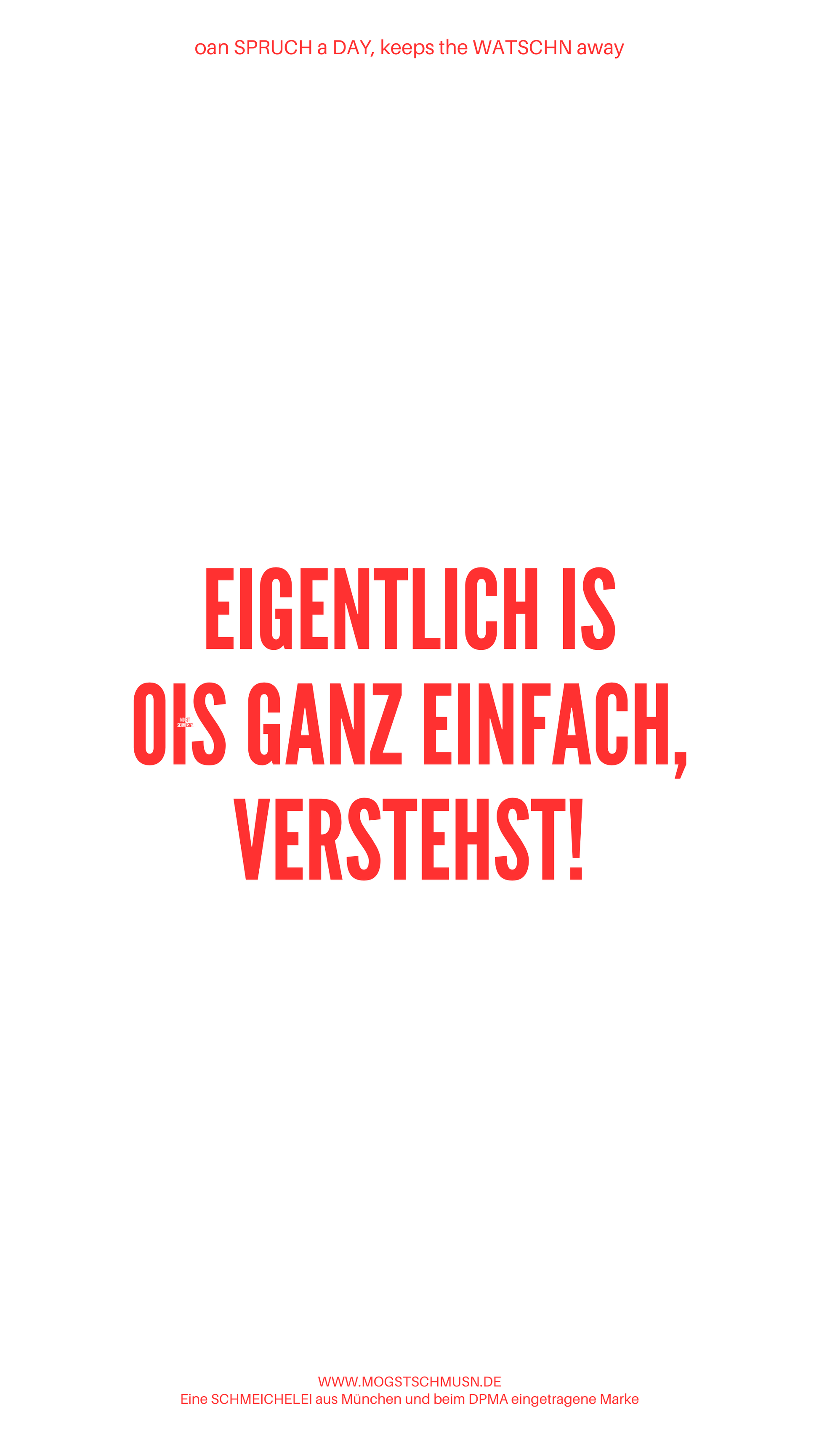 Weißes digitales Hintergrundbild mit dem bayerischen Spruch „EIGENTLICH IS OIS GANZ EINFACH, VERSTEHST!“ in roter Schrift, darunter Website und Markenschriftzug von mogstschmusn.de