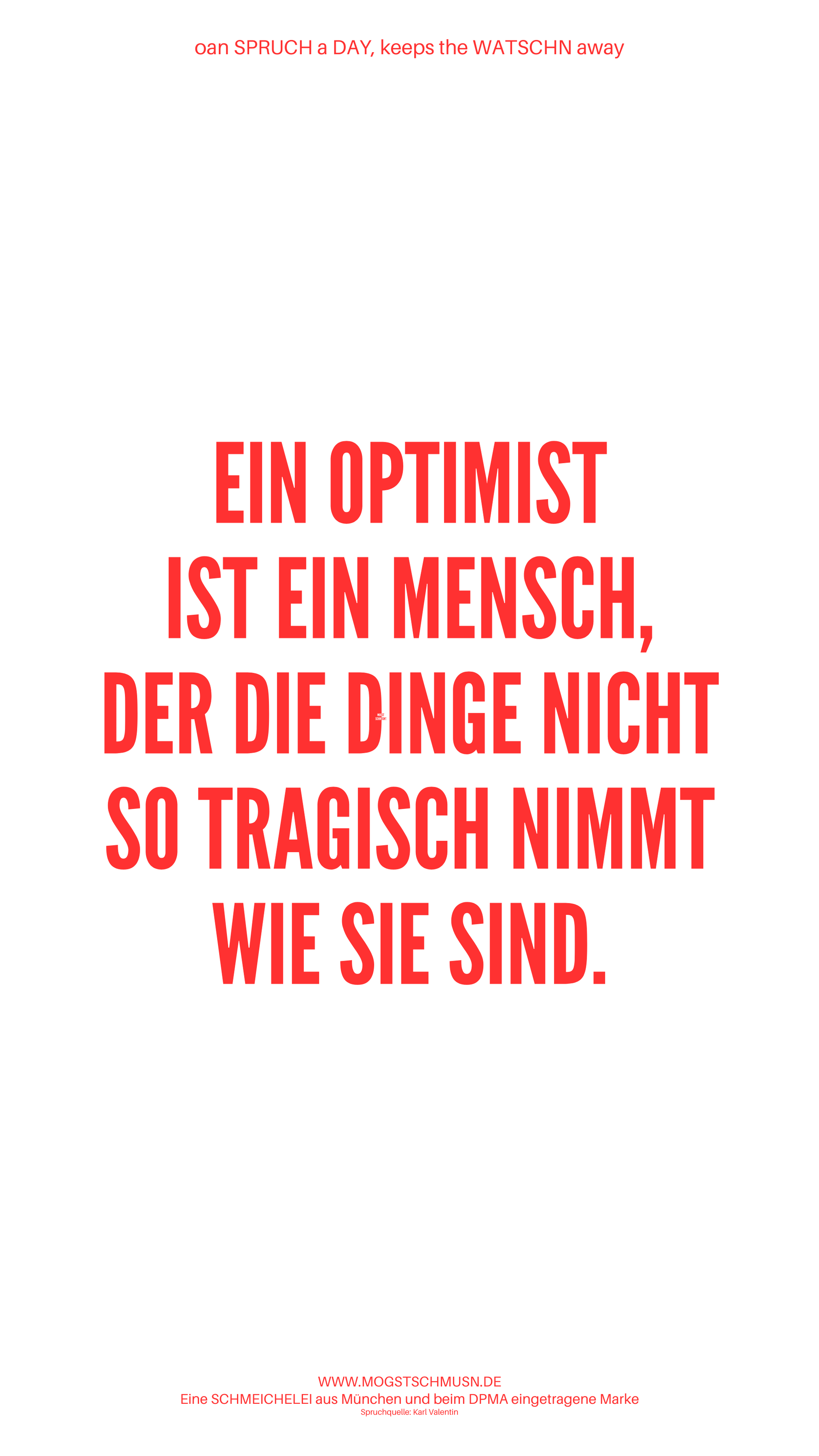 Weißes digitales Hintergrundbild mit dem bayerischen Spruch „EIN OPTIMIST IST EIN MENSCH, DER DIE DINGE NICHT SO TRAGISCH NIMMT WIE SIE SIND.“ in roter Schrift, darunter Website und Markenschriftzug von mogstschmusn.de