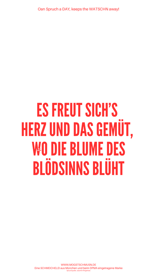 ES FREUT SICH'S HERZ UND DAS GEMÜT, WO DIE BLUME DES BLÖDSINNS BLÜHT