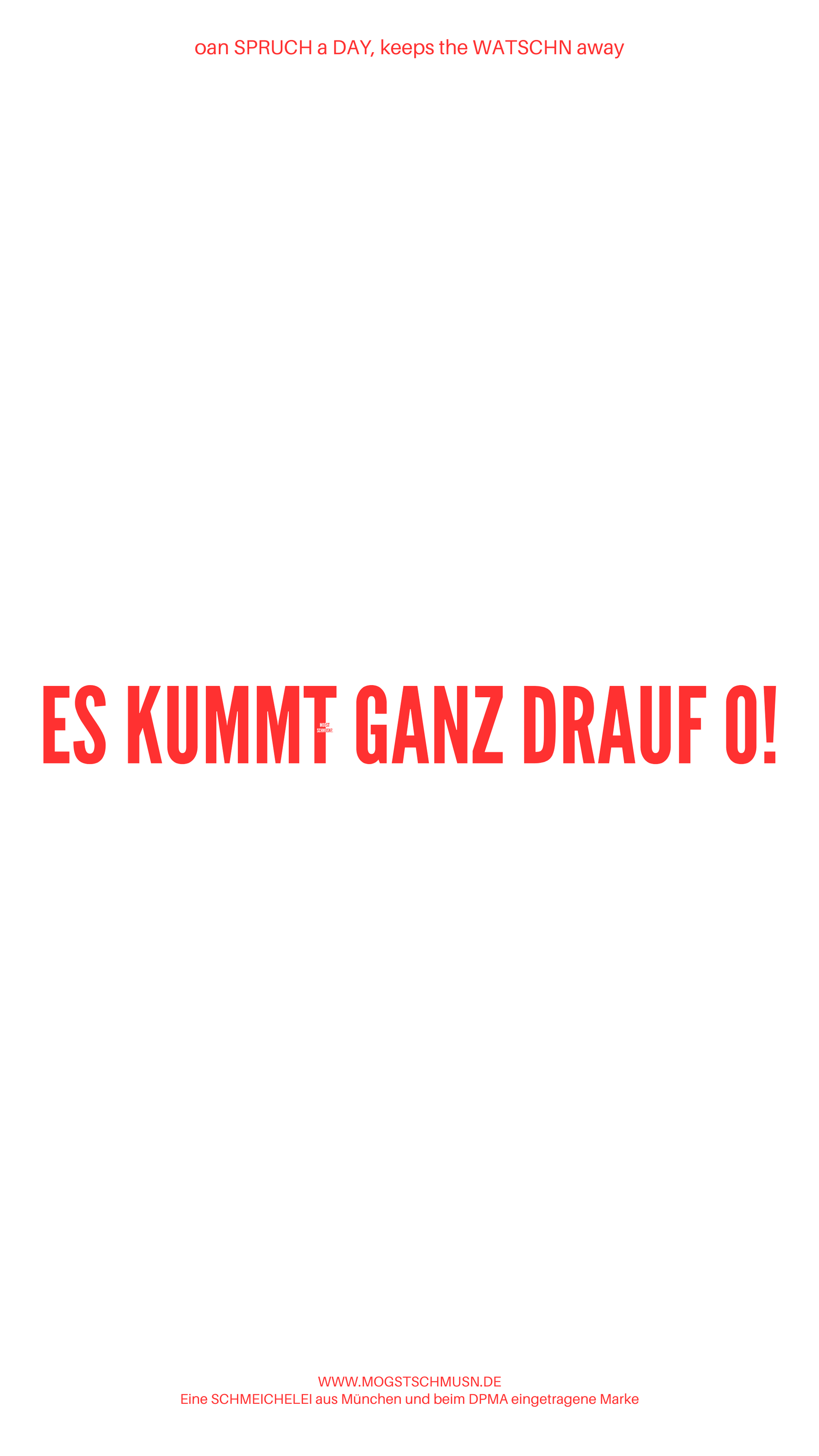 Weißes digitales Hintergrundbild mit dem bayerischen Spruch „ES KUMMT GANZ DRAUF O!“ in roter Schrift, darunter Website und Markenschriftzug von mogstschmusn.de