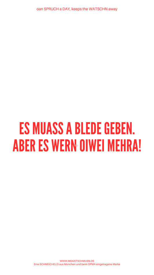 Weißes digitales Hintergrundbild mit dem bayerischen Spruch „ES MUASS A BLEDE GEBEN. ABER ES WERN OIWEI NO MEHRA!“ in roter Schrift, darunter Website und Markenschriftzug von mogstschmusn.de