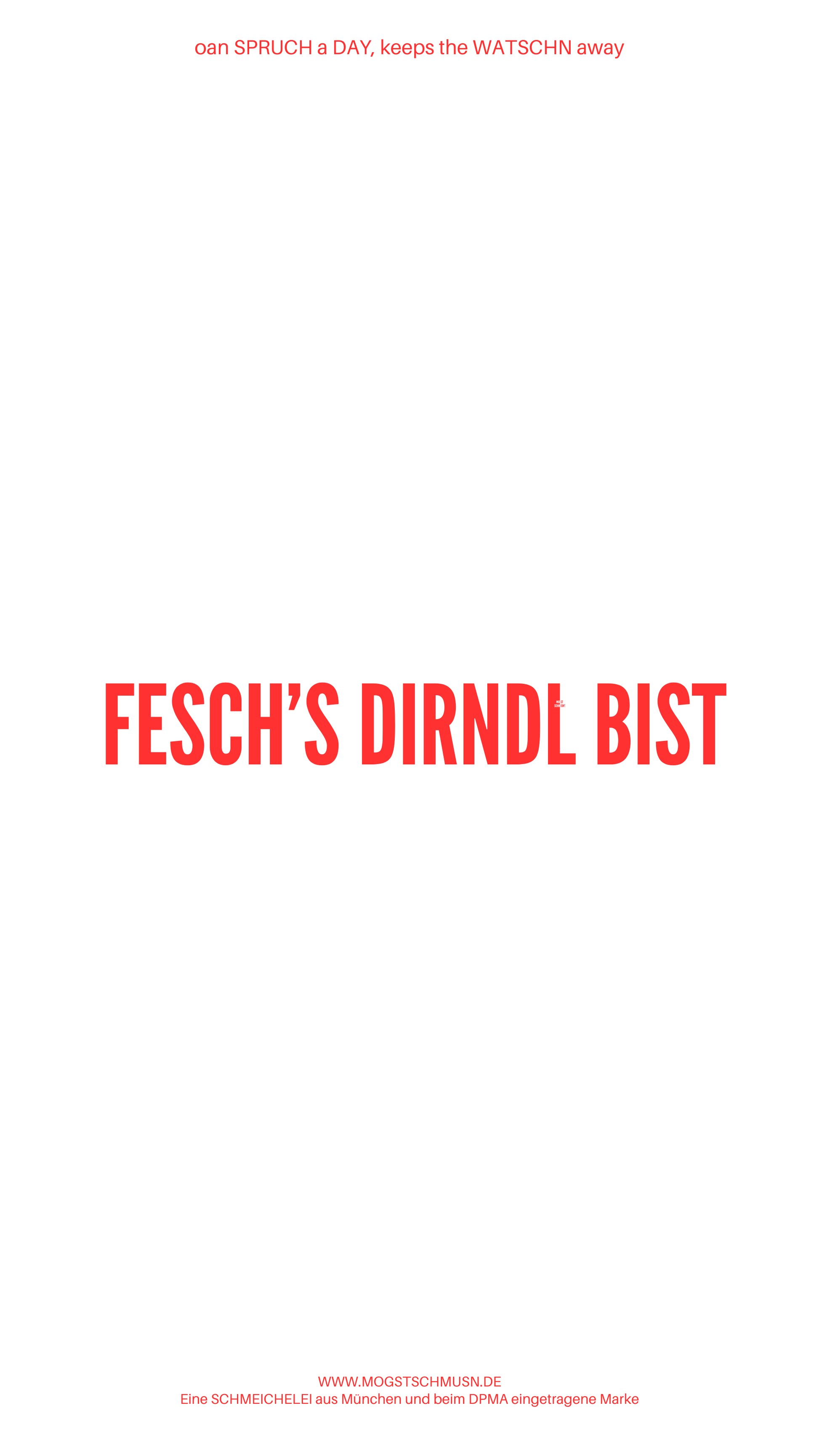 Weißes digitales Hintergrundbild mit dem bayerischen Spruch „FESCH’S DIRNDL BIST“in roter Schrift, darunter Website und Markenschriftzug von mogstschmusn.de