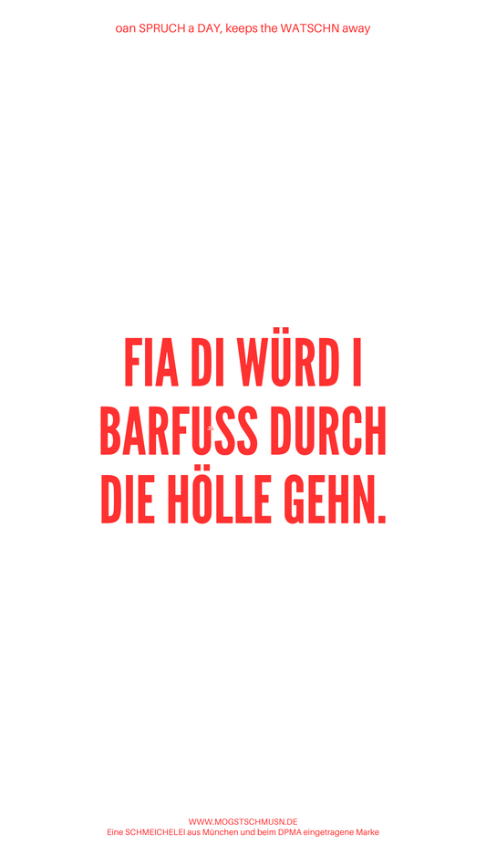 Weißes digitales Hintergrundbild mit dem bayerischen Spruch „FIA DI WÜRD I BARFUSS DURCH DIE HÖLLE GEHN.“in roter Schrift, darunter Website und Markenschriftzug von mogstschmusn.de