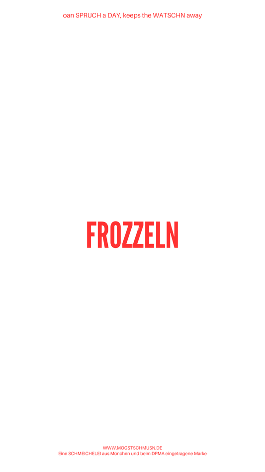 Weißes digitales Hintergrundbild mit dem bayerischen Spruch „FROZZELN“in roter Schrift, darunter Website und Markenschriftzug von mogstschmusn.de