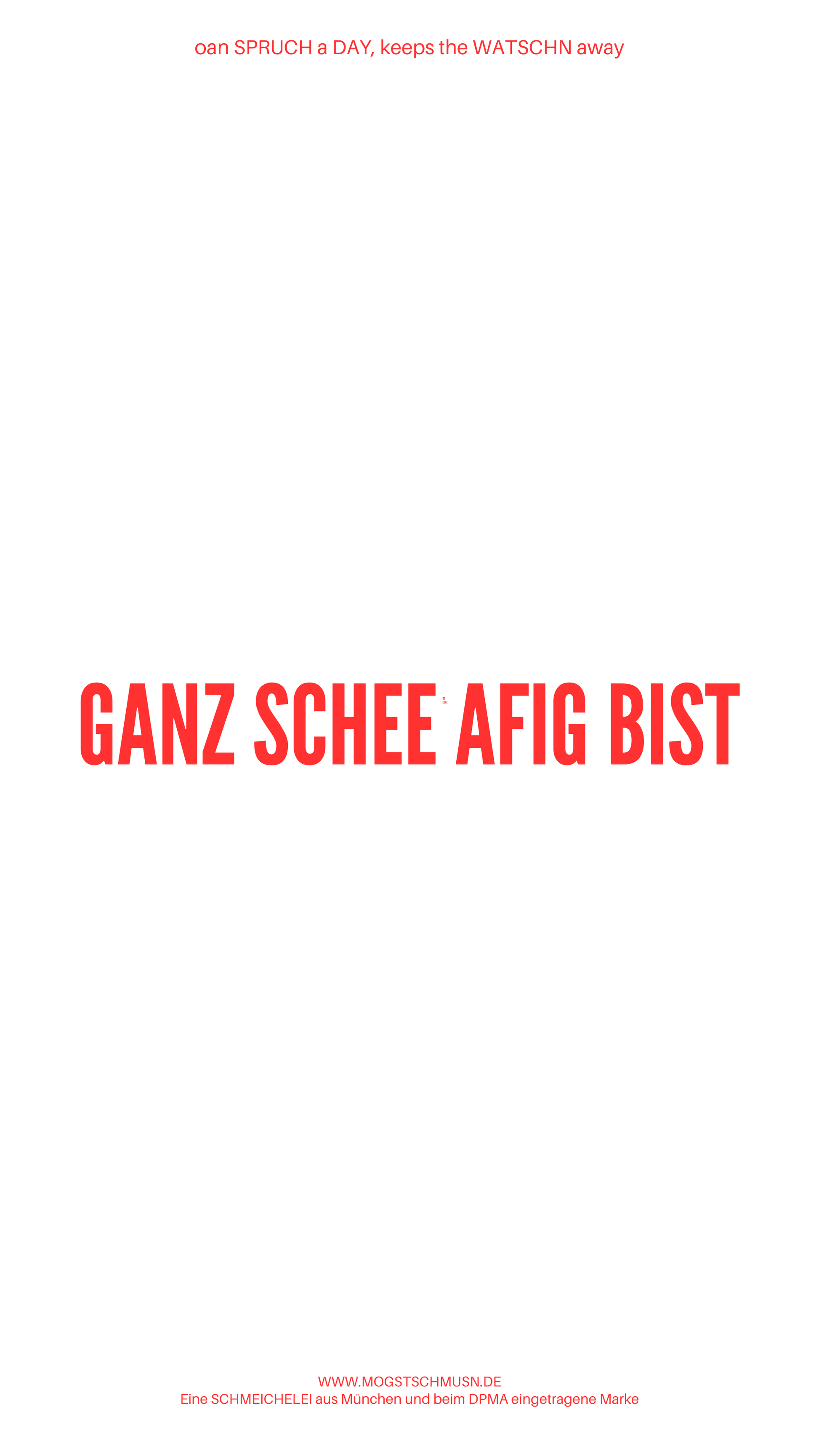 Weißes digitales Hintergrundbild mit dem bayerischen Spruch „GANZ SCHEE AFIG BIST“in roter Schrift, darunter Website und Markenschriftzug von mogstschmusn.de