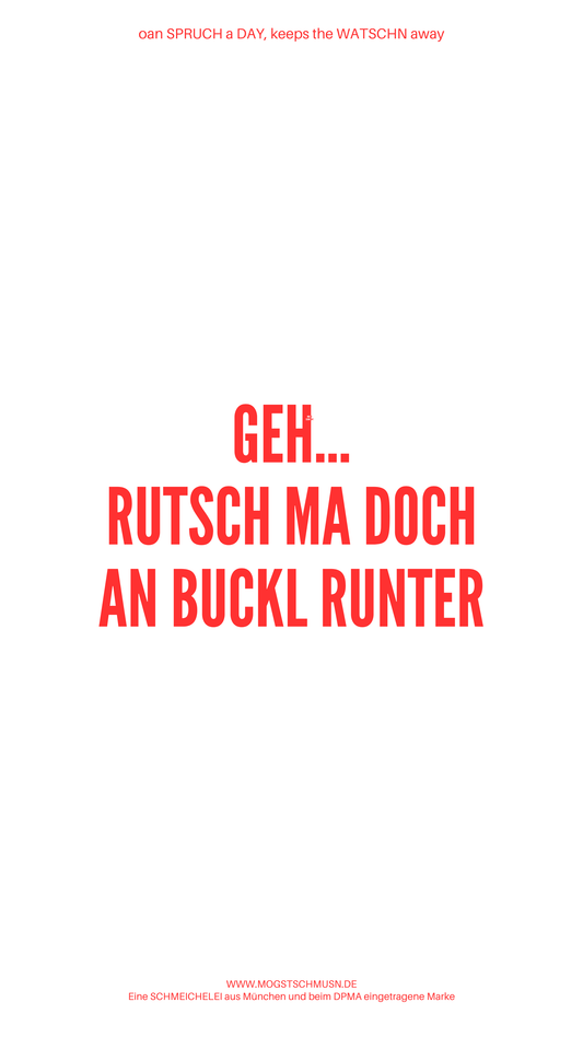 Weißes digitales Hintergrundbild mit dem bayerischen Spruch „GEH…RUTSCH MA DOCH AN BUCKL RUNTER“in roter Schrift, darunter Website und Markenschriftzug von mogstschmusn.de